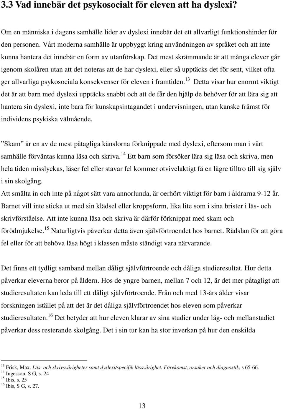 Det mest skrämmande är att många elever går igenom skolåren utan att det noteras att de har dyslexi, eller så upptäcks det för sent, vilket ofta ger allvarliga psykosociala konsekvenser för eleven i