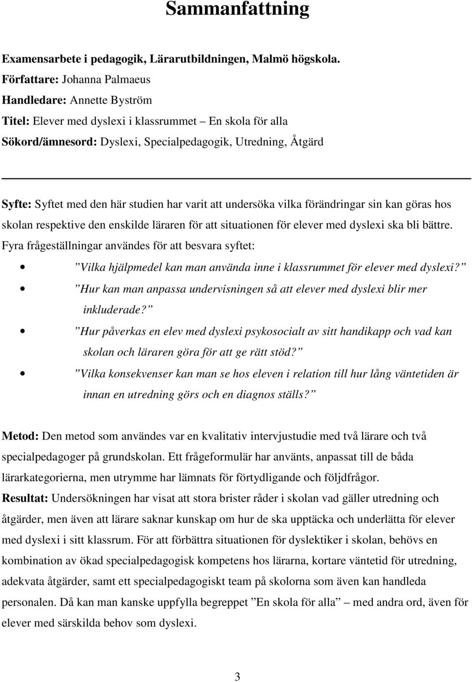 här studien har varit att undersöka vilka förändringar sin kan göras hos skolan respektive den enskilde läraren för att situationen för elever med dyslexi ska bli bättre.