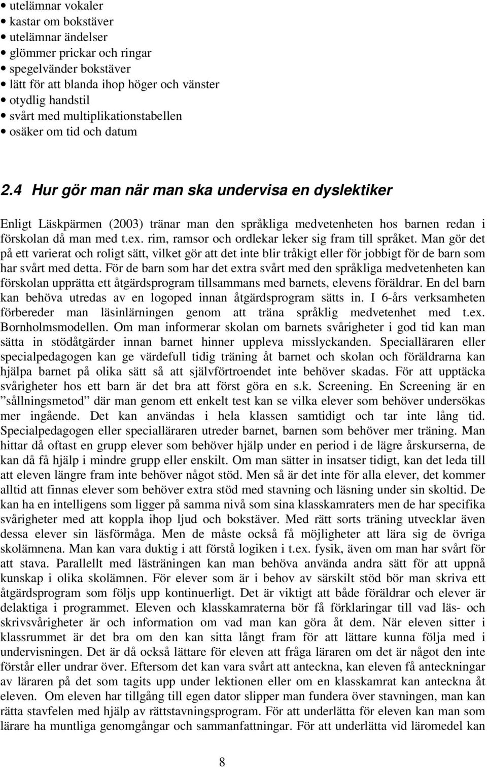 4 Hur gör man när man ska undervisa en dyslektiker Enligt Läskpärmen (2003) tränar man den språkliga medvetenheten hos barnen redan i förskolan då man med t.ex.