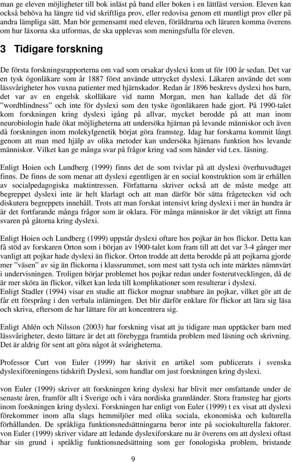 Man bör gemensamt med eleven, föräldrarna och läraren komma överens om hur läxorna ska utformas, de ska upplevas som meningsfulla för eleven.