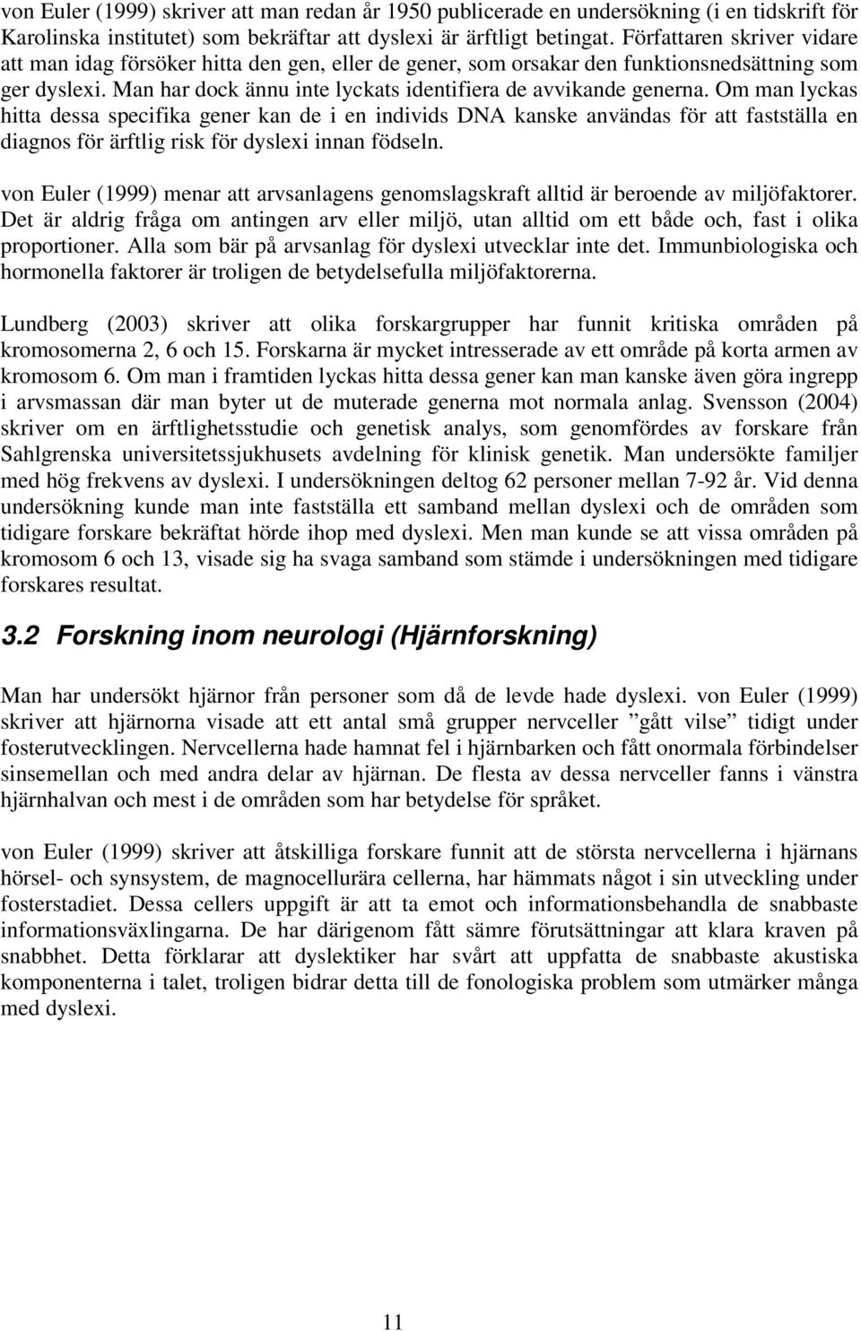 Om man lyckas hitta dessa specifika gener kan de i en individs DNA kanske användas för att fastställa en diagnos för ärftlig risk för dyslexi innan födseln.