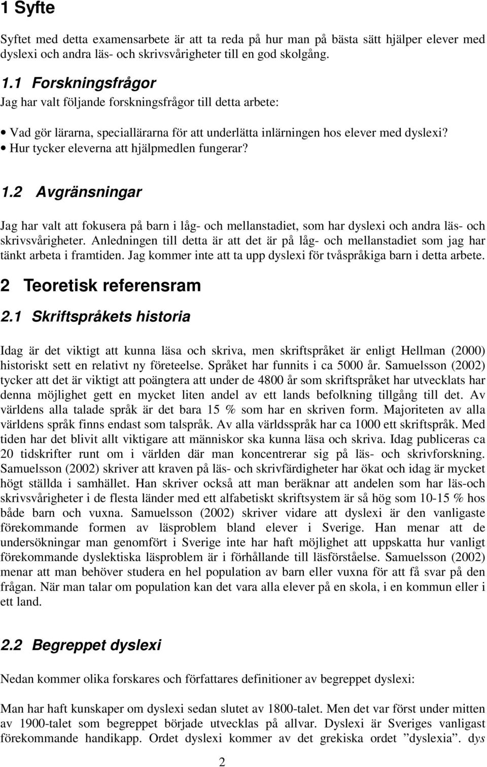 Hur tycker eleverna att hjälpmedlen fungerar? 1.2 Avgränsningar Jag har valt att fokusera på barn i låg- och mellanstadiet, som har dyslexi och andra läs- och skrivsvårigheter.