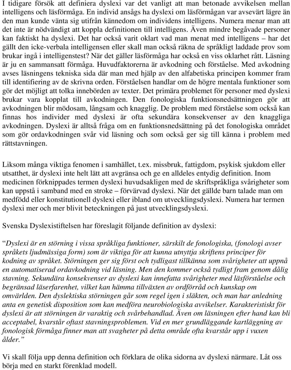 Numera menar man att det inte är nödvändigt att koppla definitionen till intelligens. Även mindre begåvade personer kan faktiskt ha dyslexi.