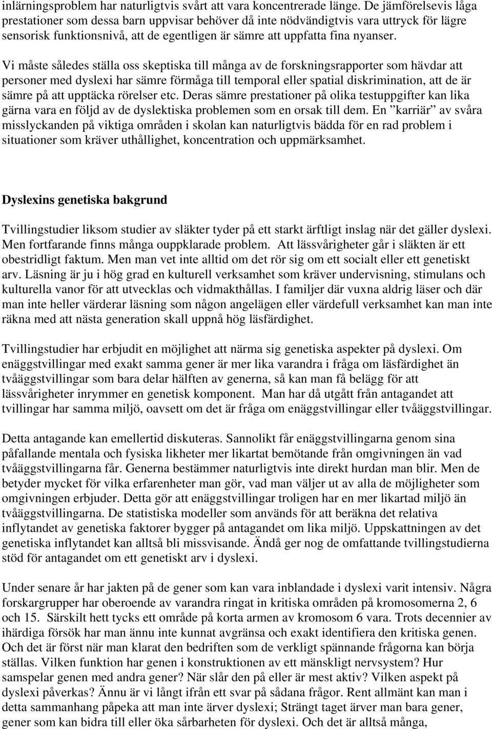 Vi måste således ställa oss skeptiska till många av de forskningsrapporter som hävdar att personer med dyslexi har sämre förmåga till temporal eller spatial diskrimination, att de är sämre på att