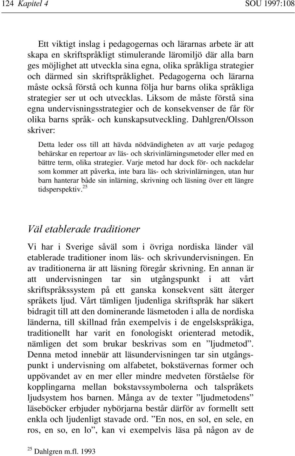 Liksom de måste förstå sina egna undervisningsstrategier och de konsekvenser de får för olika barns språk- och kunskapsutveckling.