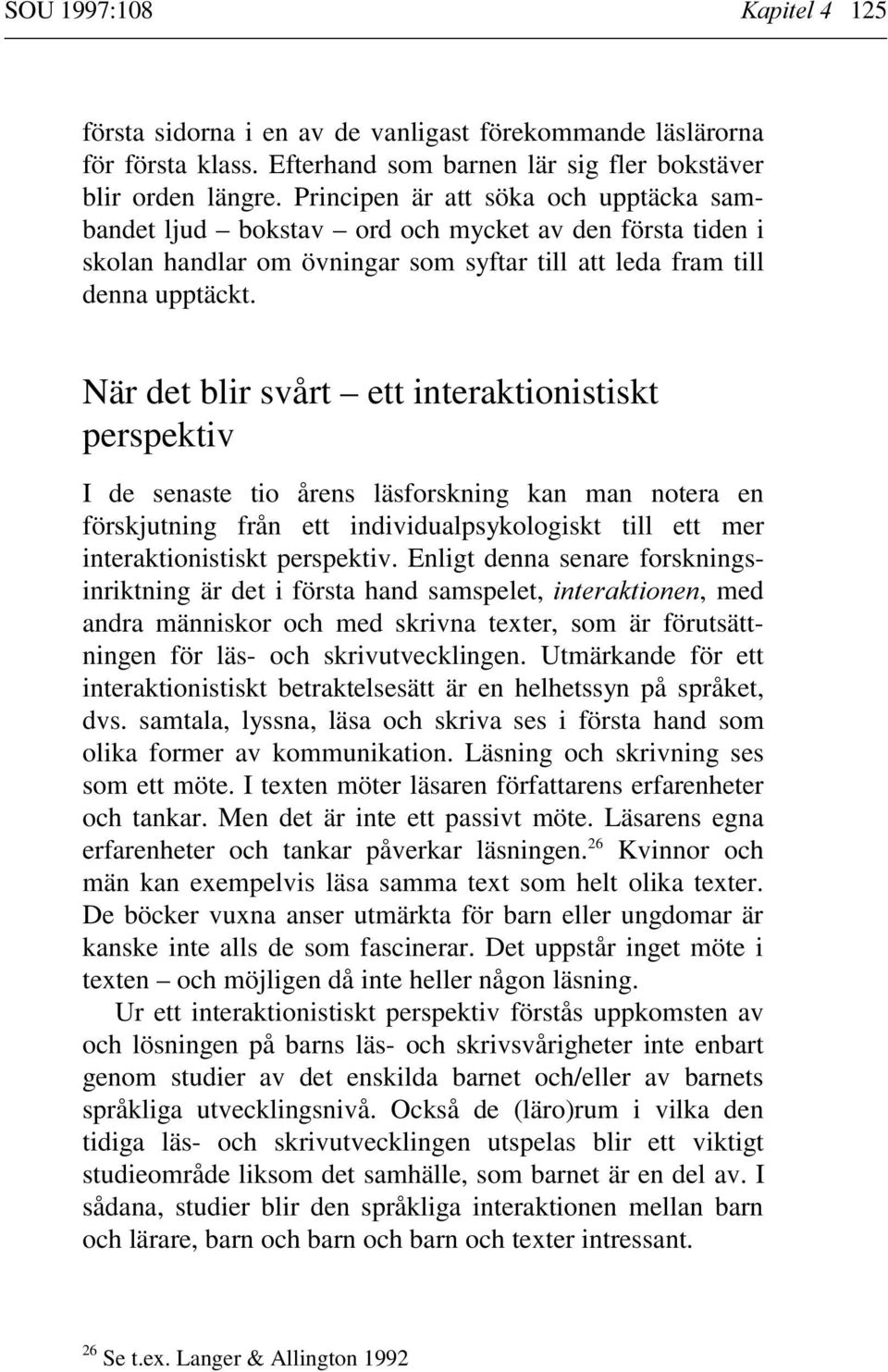 När det blir svårt ett interaktionistiskt perspektiv I de senaste tio årens läsforskning kan man notera en förskjutning från ett individualpsykologiskt till ett mer interaktionistiskt perspektiv.