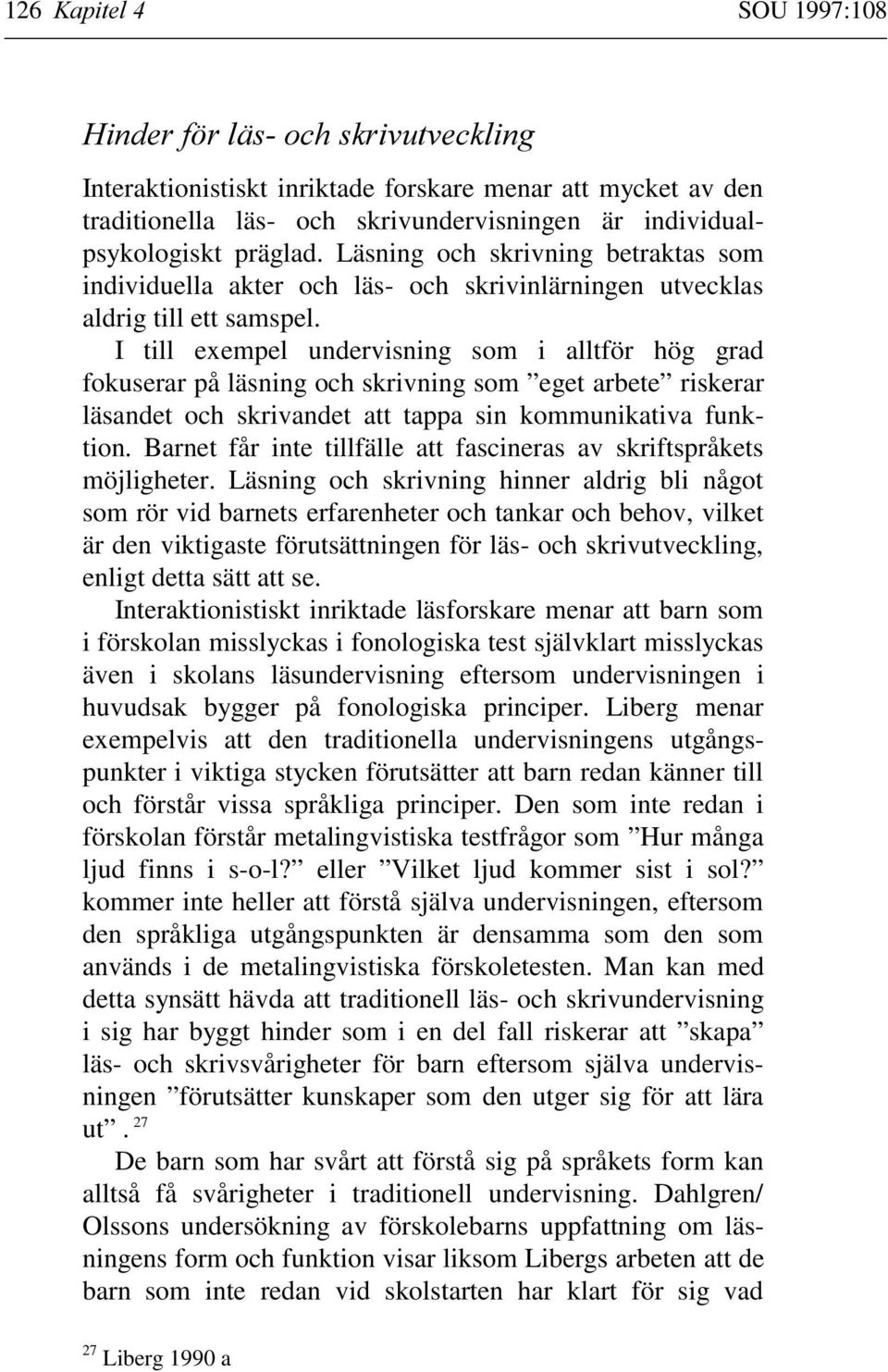 I till exempel undervisning som i alltför hög grad fokuserar på läsning och skrivning som eget arbete riskerar läsandet och skrivandet att tappa sin kommunikativa funktion.