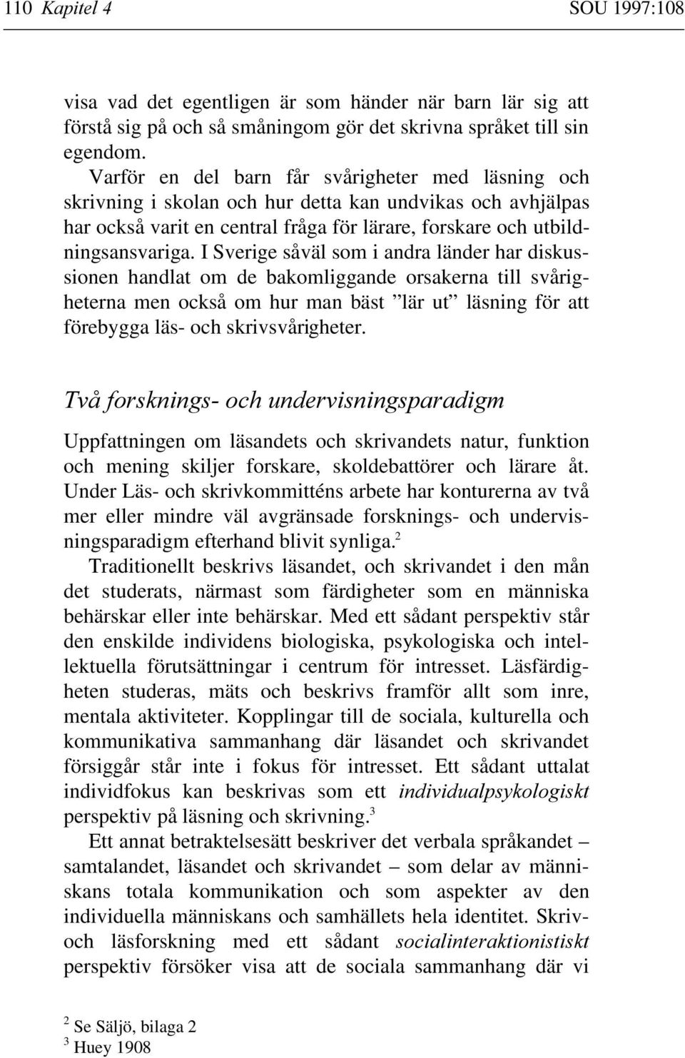 I Sverige såväl som i andra länder har diskussionen handlat om de bakomliggande orsakerna till svårigheterna men också om hur man bäst lär ut läsning för att förebygga läs- och skrivsvårigheter.