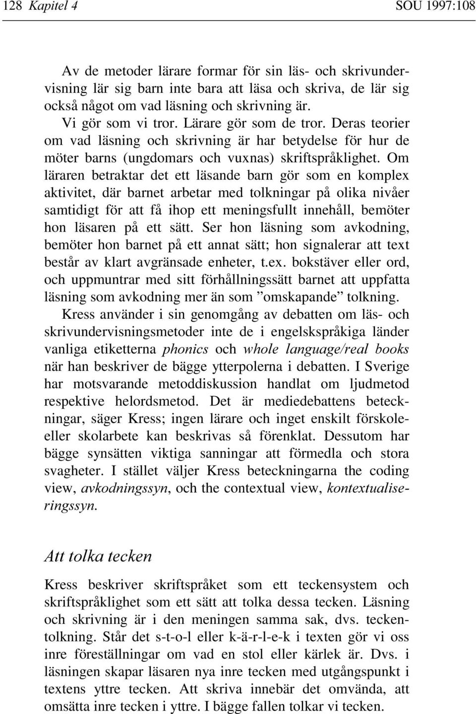 Om läraren betraktar det ett läsande barn gör som en komplex aktivitet, där barnet arbetar med tolkningar på olika nivåer samtidigt för att få ihop ett meningsfullt innehåll, bemöter hon läsaren på