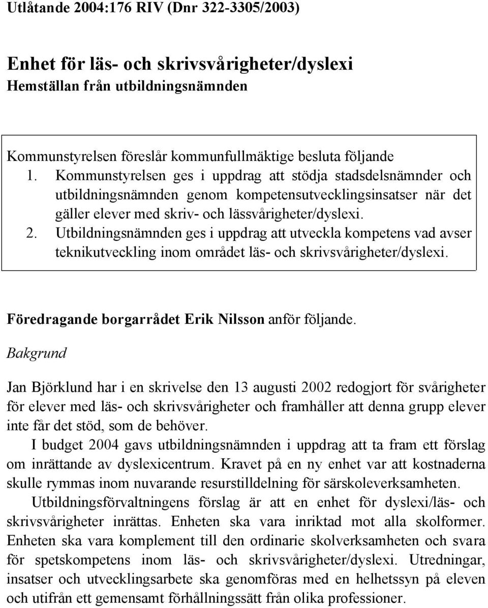 Utbildningsnämnden ges i uppdrag att utveckla kompetens vad avser teknikutveckling inom området läs- och skrivsvårigheter/dyslexi. Föredragande borgarrådet Erik Nilsson anför följande.