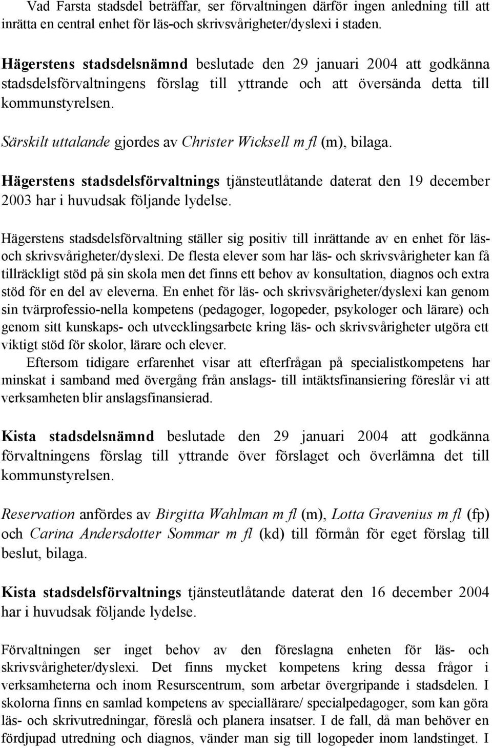 Särskilt uttalande gjordes av Christer Wicksell m fl (m), bilaga. Hägerstens stadsdelsförvaltnings tjänsteutlåtande daterat den 19 december 2003 har i huvudsak följande lydelse.