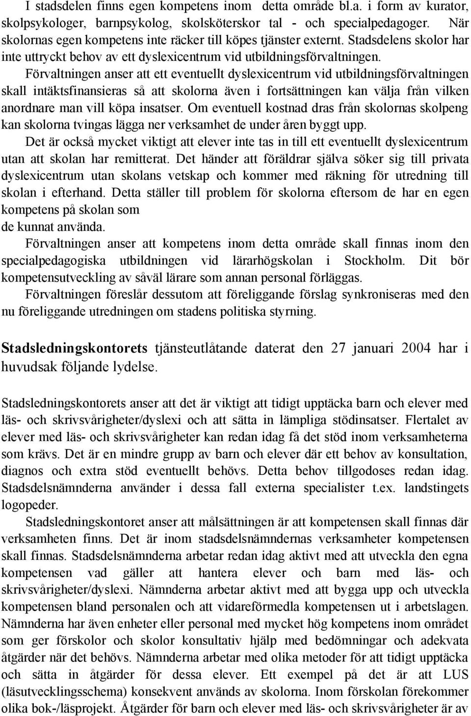 Förvaltningen anser att ett eventuellt dyslexicentrum vid utbildningsförvaltningen skall intäktsfinansieras så att skolorna även i fortsättningen kan välja från vilken anordnare man vill köpa