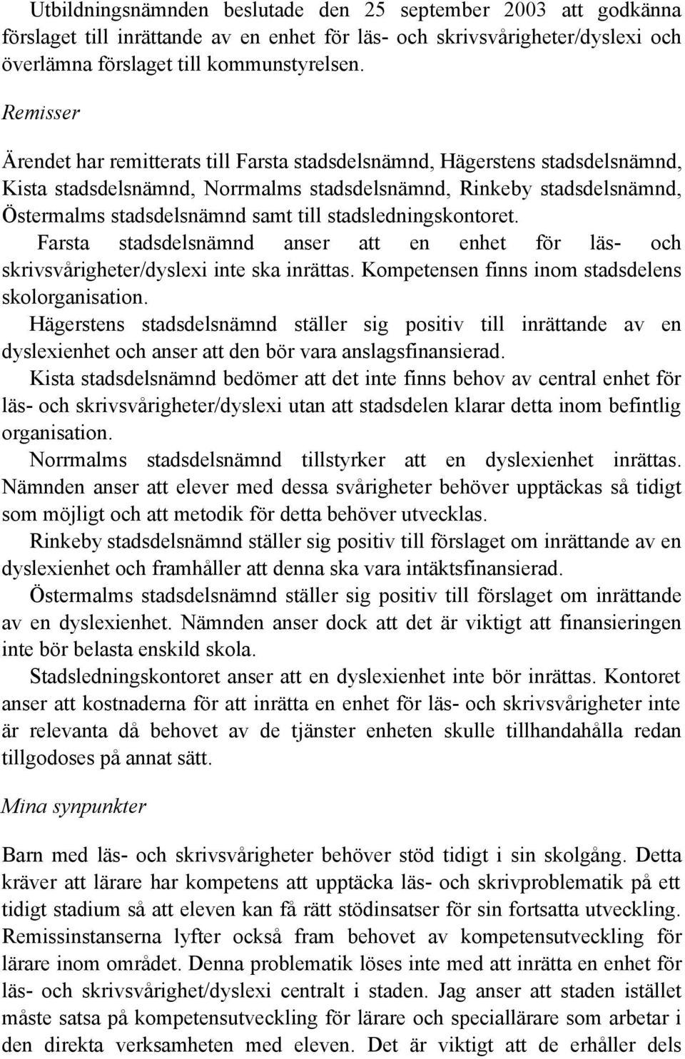 stadsledningskontoret. Farsta stadsdelsnämnd anser att en enhet för läs- och skrivsvårigheter/dyslexi inte ska inrättas. Kompetensen finns inom stadsdelens skolorganisation.