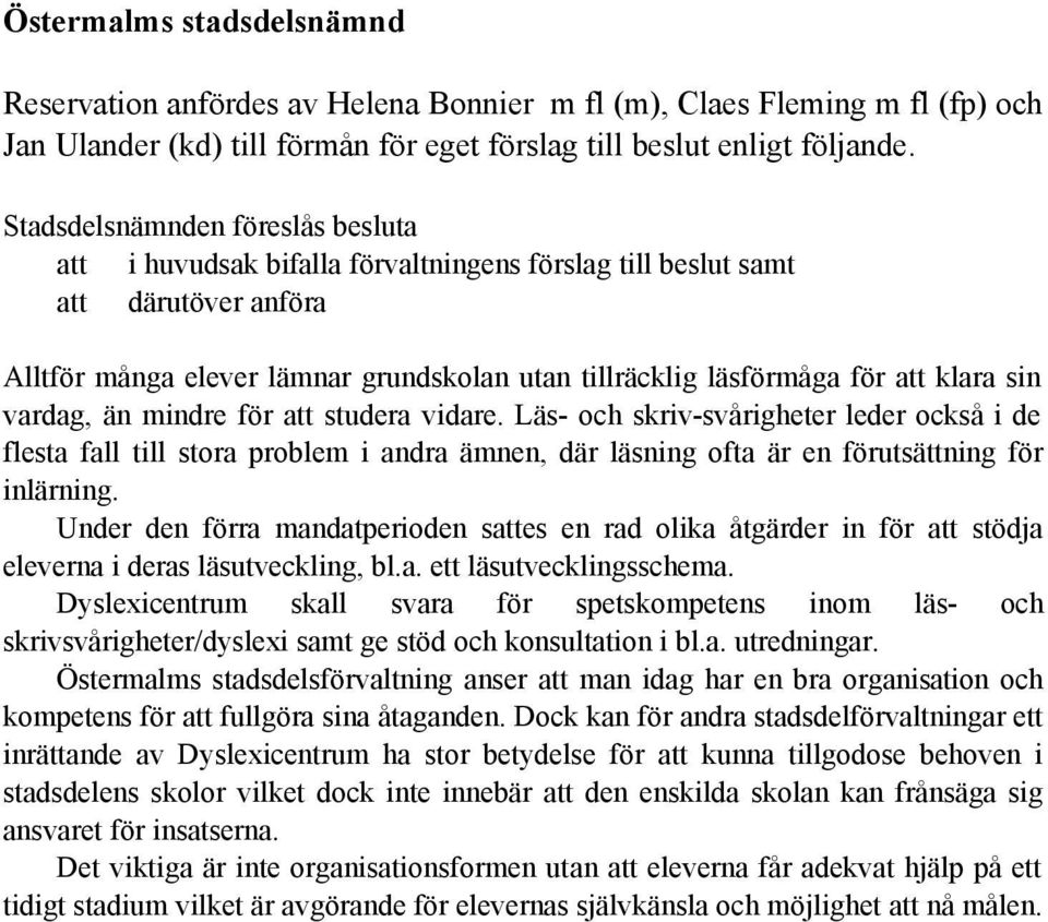 sin vardag, än mindre för att studera vidare. Läs- och skriv-svårigheter leder också i de flesta fall till stora problem i andra ämnen, där läsning ofta är en förutsättning för inlärning.