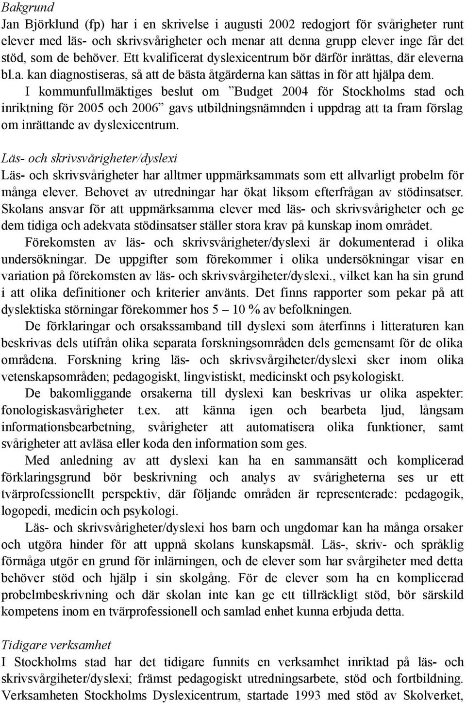 I kommunfullmäktiges beslut om Budget 2004 för Stockholms stad och inriktning för 2005 och 2006 gavs utbildningsnämnden i uppdrag att ta fram förslag om inrättande av dyslexicentrum.