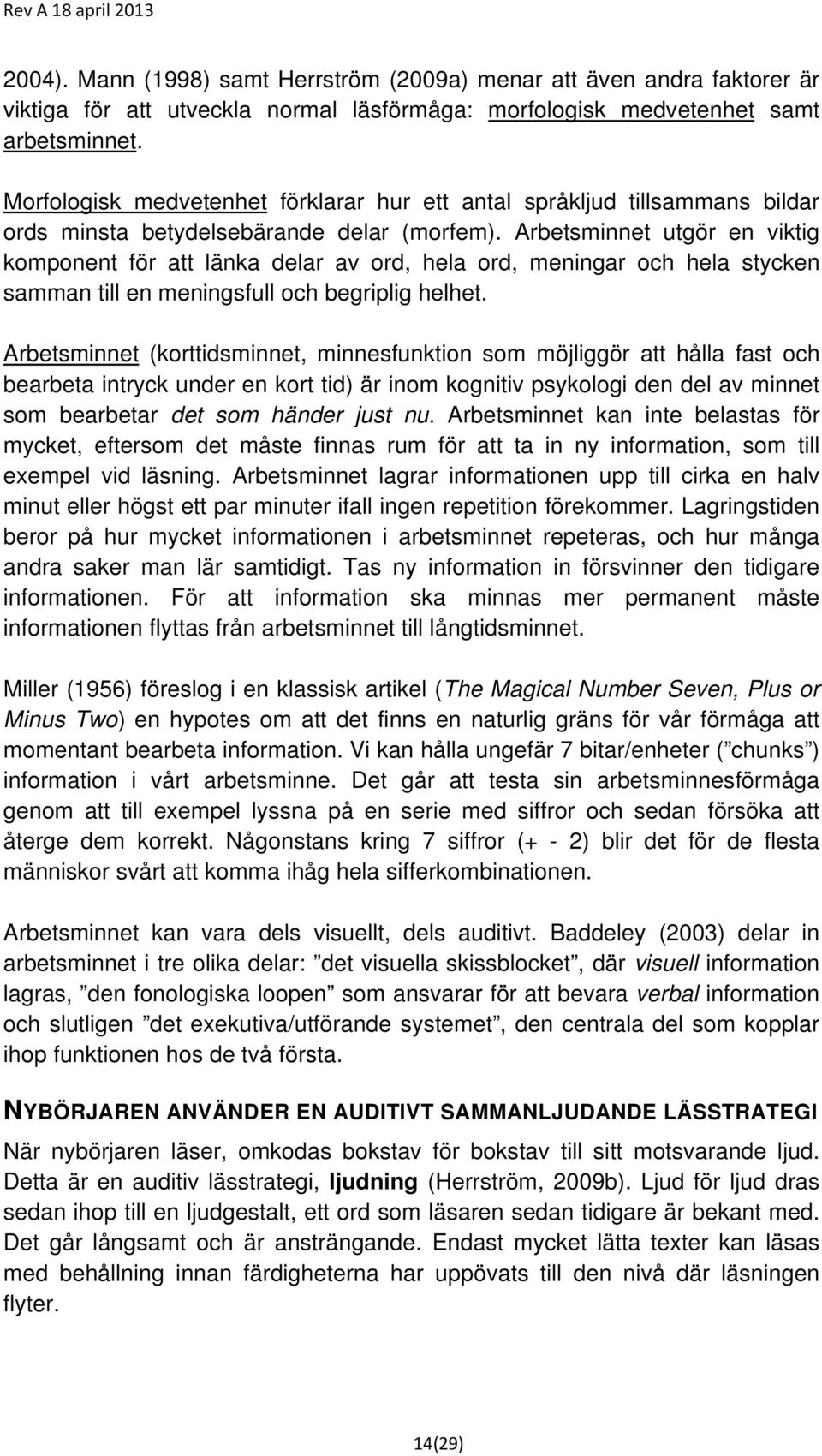 Arbetsminnet utgör en viktig komponent för att länka delar av ord, hela ord, meningar och hela stycken samman till en meningsfull och begriplig helhet.