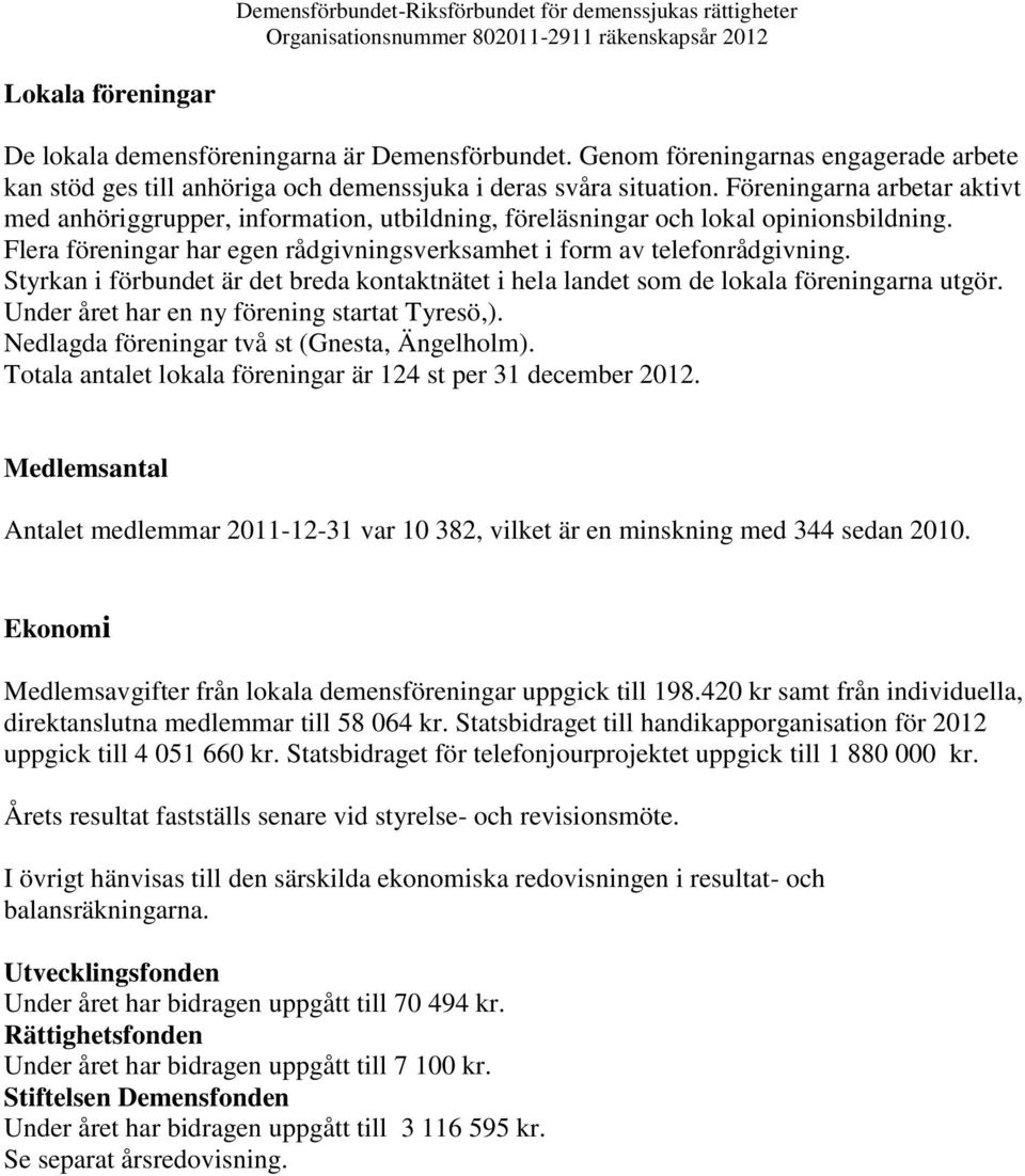 Styrkan i förbundet är det breda kontaktnätet i hela landet som de lokala föreningarna utgör. Under året har en ny förening startat Tyresö,). Nedlagda föreningar två st (Gnesta, Ängelholm).