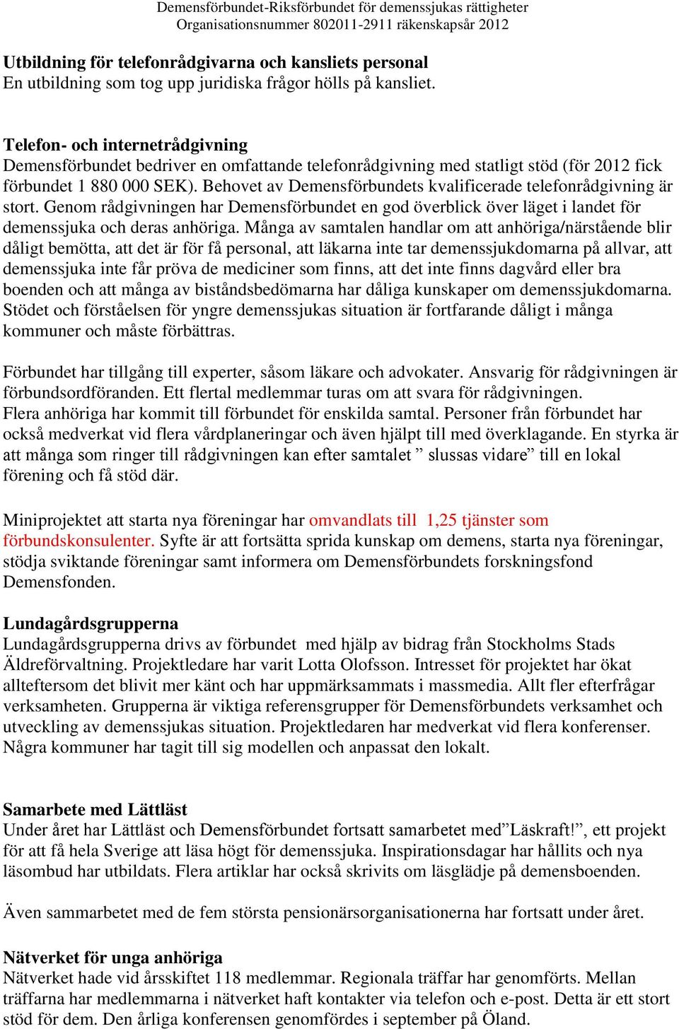 Behovet av Demensförbundets kvalificerade telefonrådgivning är stort. Genom rådgivningen har Demensförbundet en god överblick över läget i landet för demenssjuka och deras anhöriga.