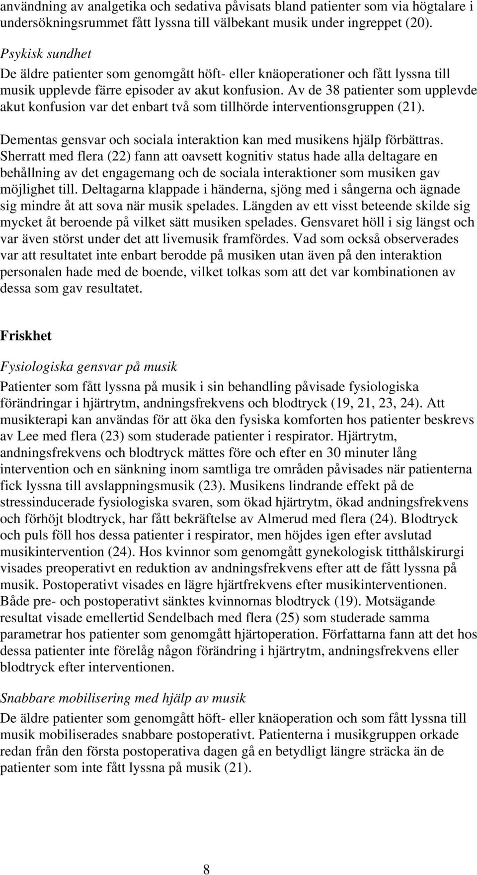 Av de 38 patienter som upplevde akut konfusion var det enbart två som tillhörde interventionsgruppen (21). Dementas gensvar och sociala interaktion kan med musikens hjälp förbättras.