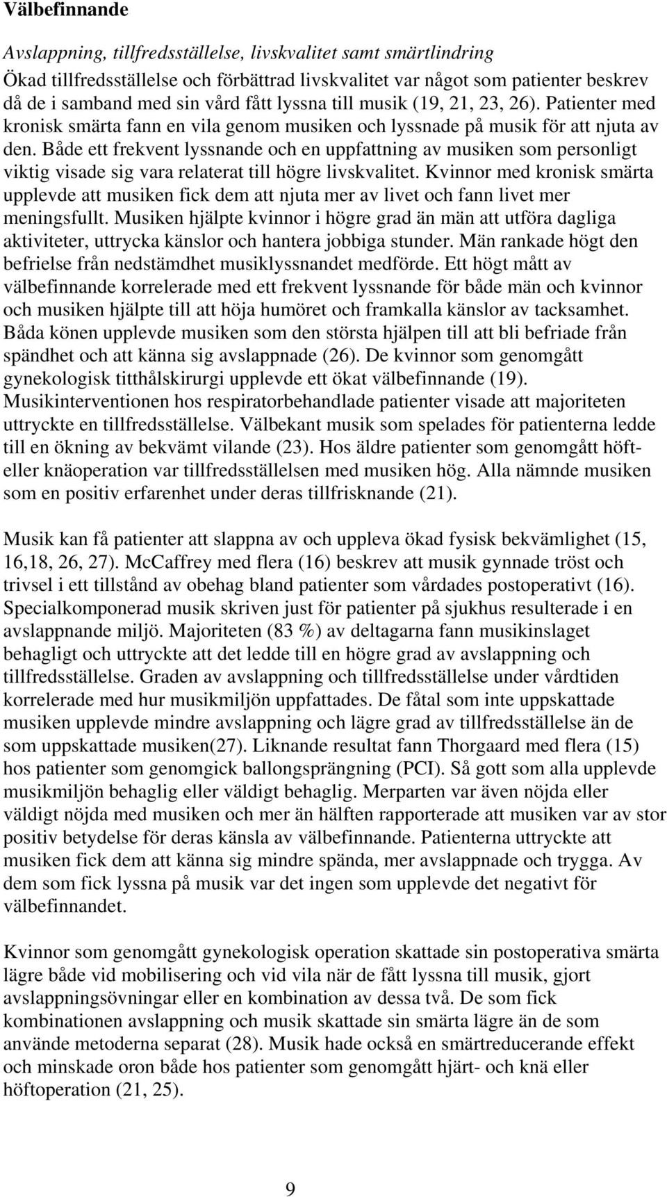 Både ett frekvent lyssnande och en uppfattning av musiken som personligt viktig visade sig vara relaterat till högre livskvalitet.