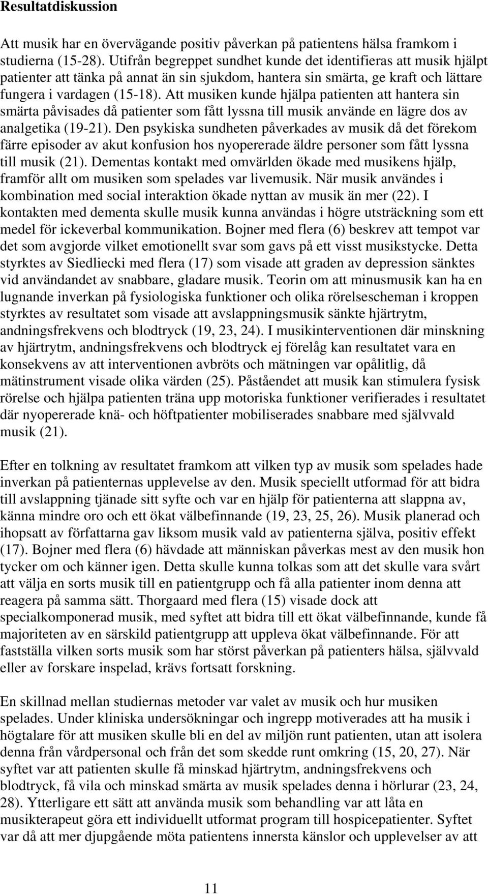 Att musiken kunde hjälpa patienten att hantera sin smärta påvisades då patienter som fått lyssna till musik använde en lägre dos av analgetika (19-21).