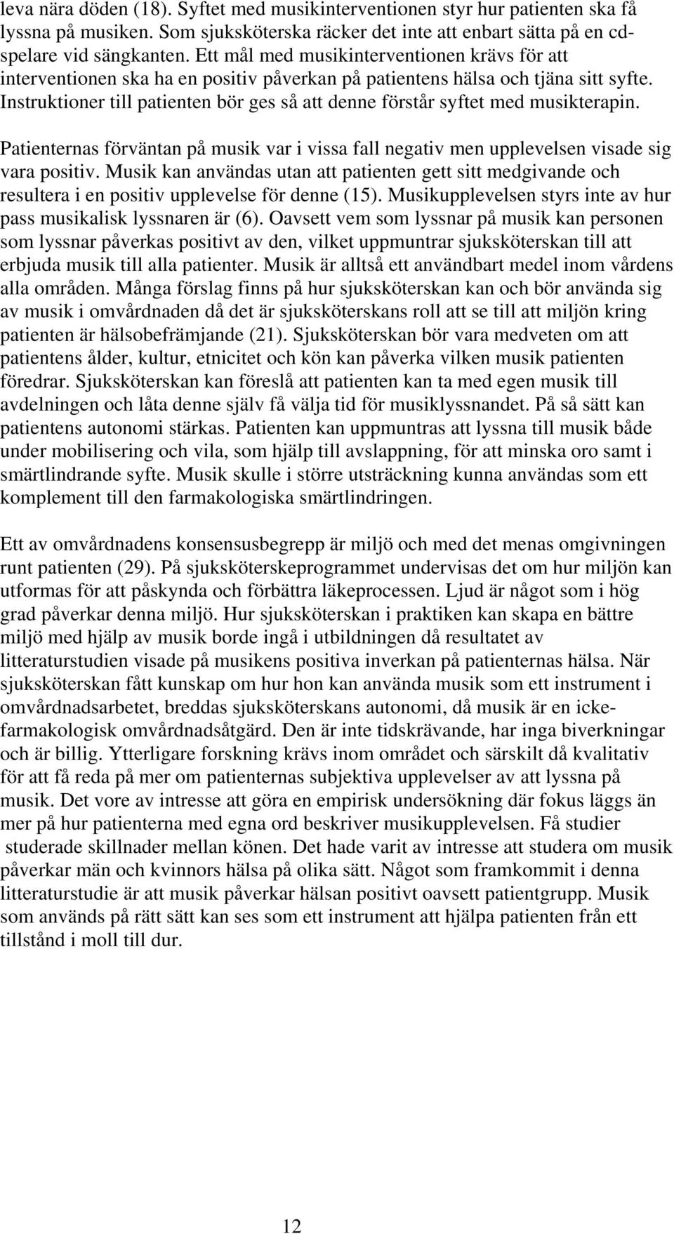 Instruktioner till patienten bör ges så att denne förstår syftet med musikterapin. Patienternas förväntan på musik var i vissa fall negativ men upplevelsen visade sig vara positiv.