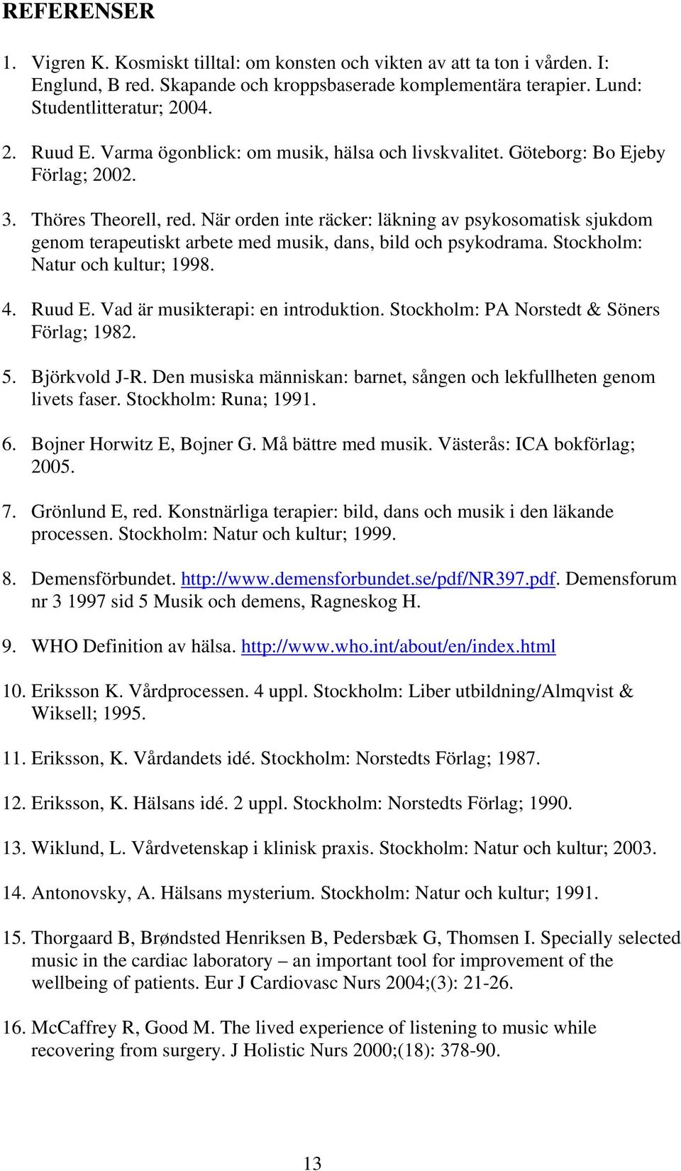 När orden inte räcker: läkning av psykosomatisk sjukdom genom terapeutiskt arbete med musik, dans, bild och psykodrama. Stockholm: Natur och kultur; 1998. 4. Ruud E.