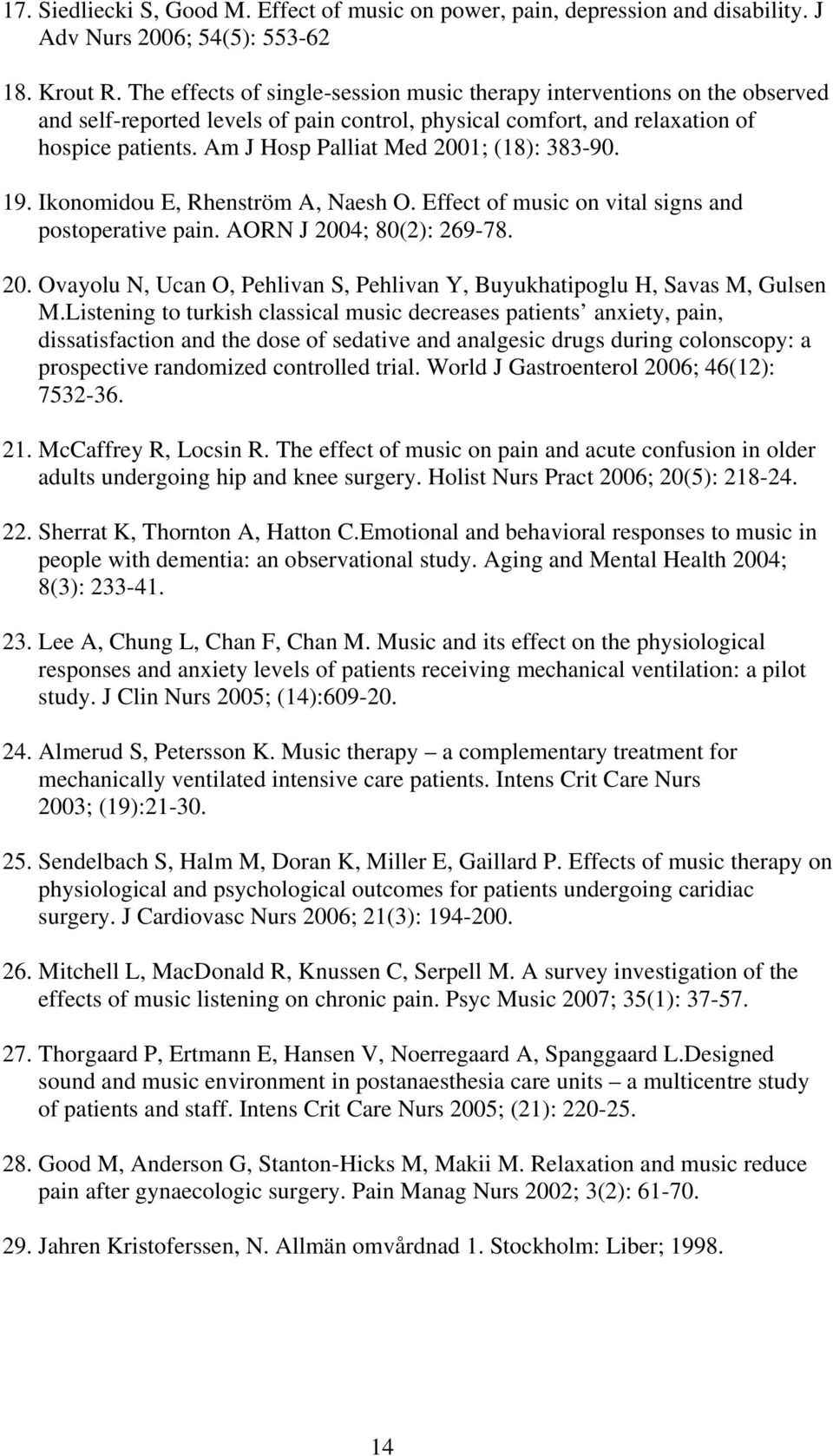 Am J Hosp Palliat Med 2001; (18): 383-90. 19. Ikonomidou E, Rhenström A, Naesh O. Effect of music on vital signs and postoperative pain. AORN J 2004; 80(2): 269-78. 20. Ovayolu N, Ucan O, Pehlivan S, Pehlivan Y, Buyukhatipoglu H, Savas M, Gulsen M.