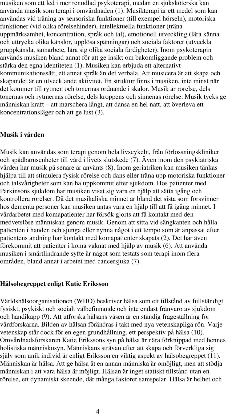 koncentration, språk och tal), emotionell utveckling (lära känna och uttrycka olika känslor, upplösa spänningar) och sociala faktorer (utveckla gruppkänsla, samarbete, lära sig olika sociala