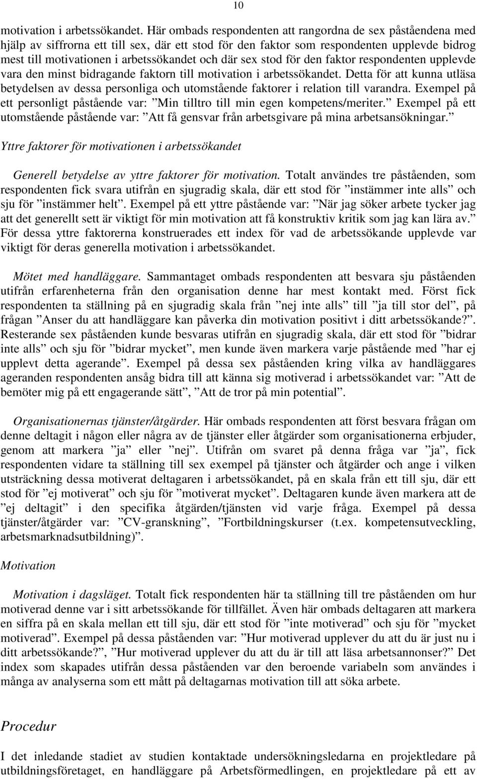 där sex stod för den faktor respondenten upplevde vara den minst bidragande faktorn till motivation i arbetssökandet.