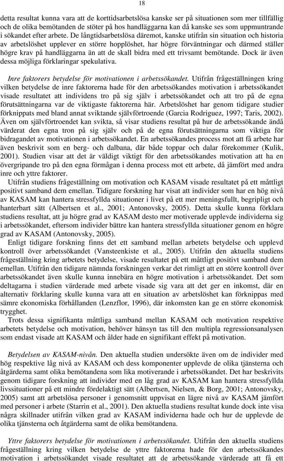 De långtidsarbetslösa däremot, kanske utifrån sin situation och historia av arbetslöshet upplever en större hopplöshet, har högre förväntningar och därmed ställer högre krav på handläggarna än att de