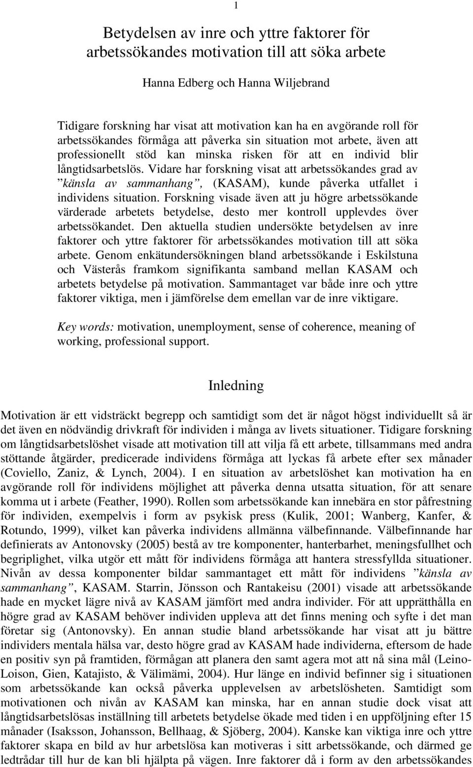 Vidare har forskning visat att arbetssökandes grad av känsla av sammanhang, (KASAM), kunde påverka utfallet i individens situation.