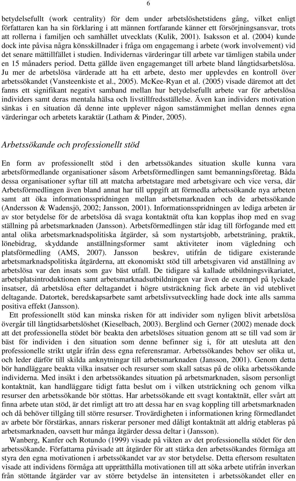 (2004) kunde dock inte påvisa några könsskillnader i fråga om engagemang i arbete (work involvement) vid det senare mättillfället i studien.