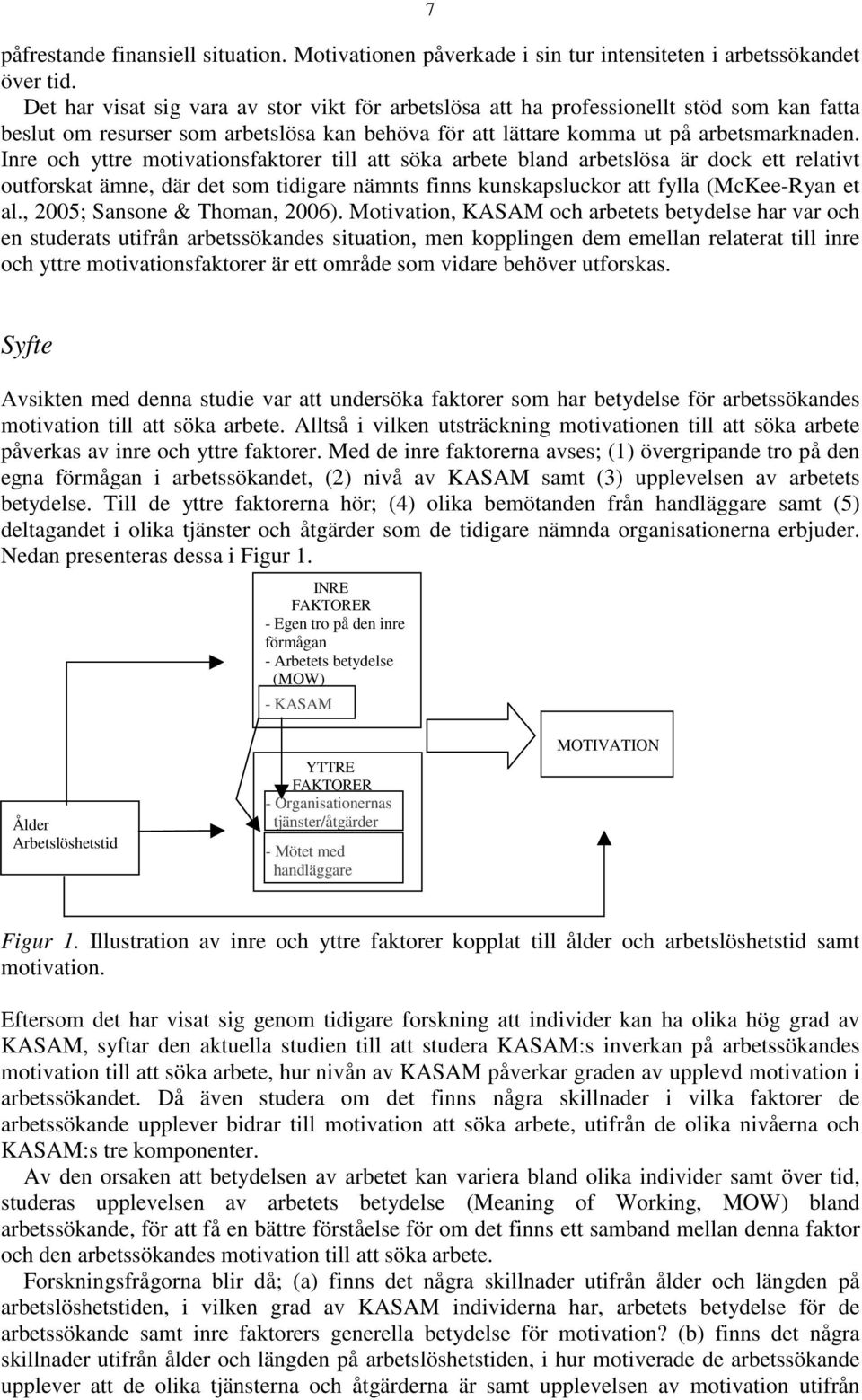 Inre och yttre motivationsfaktorer till att söka arbete bland arbetslösa är dock ett relativt outforskat ämne, där det som tidigare nämnts finns kunskapsluckor att fylla (McKee-Ryan et al.