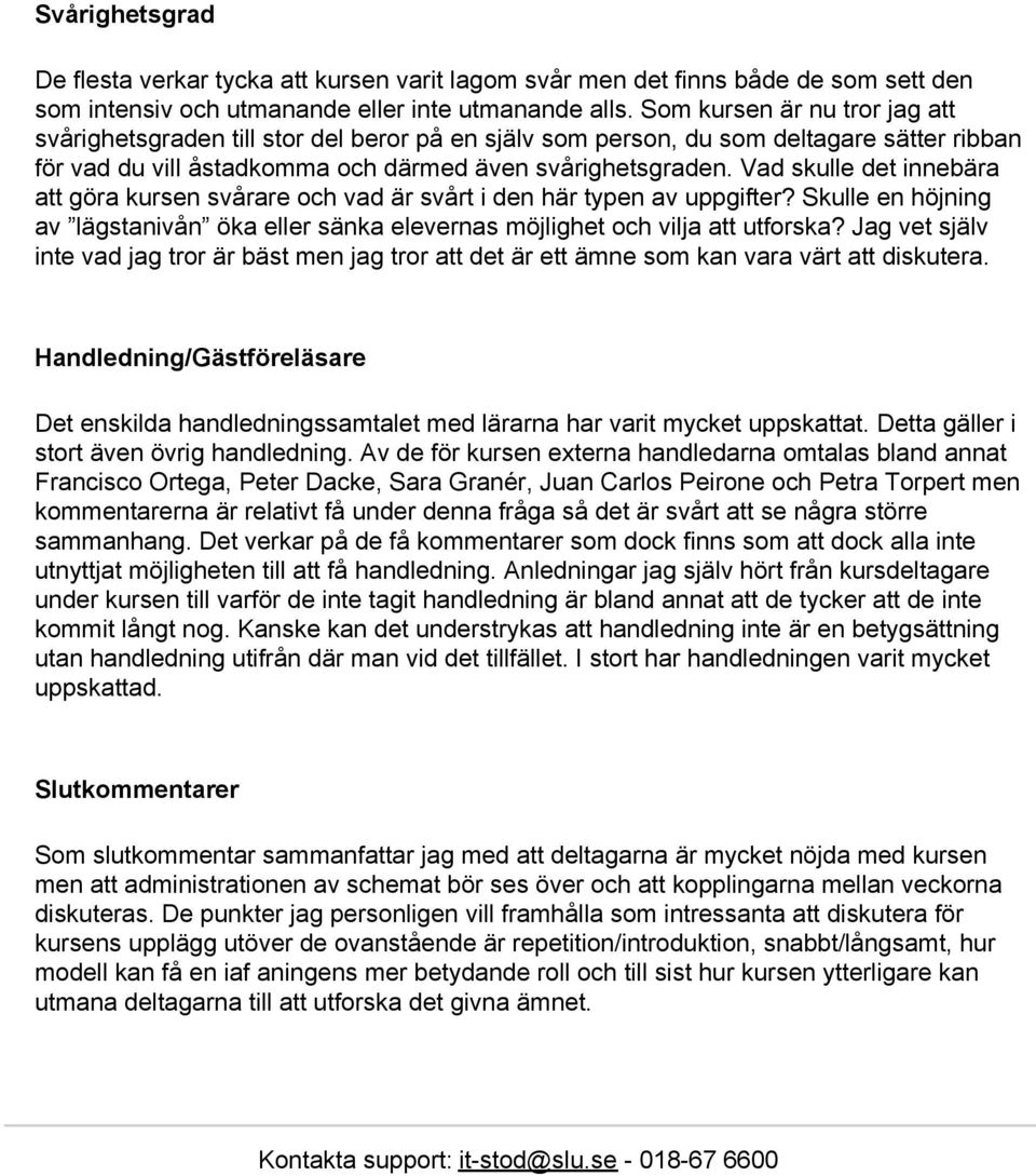 Vad skulle det innebära att göra kursen svårare och vad är svårt i den här typen av uppgifter? Skulle en höjning av lägstanivån öka eller sänka elevernas möjlighet och vilja att utforska?