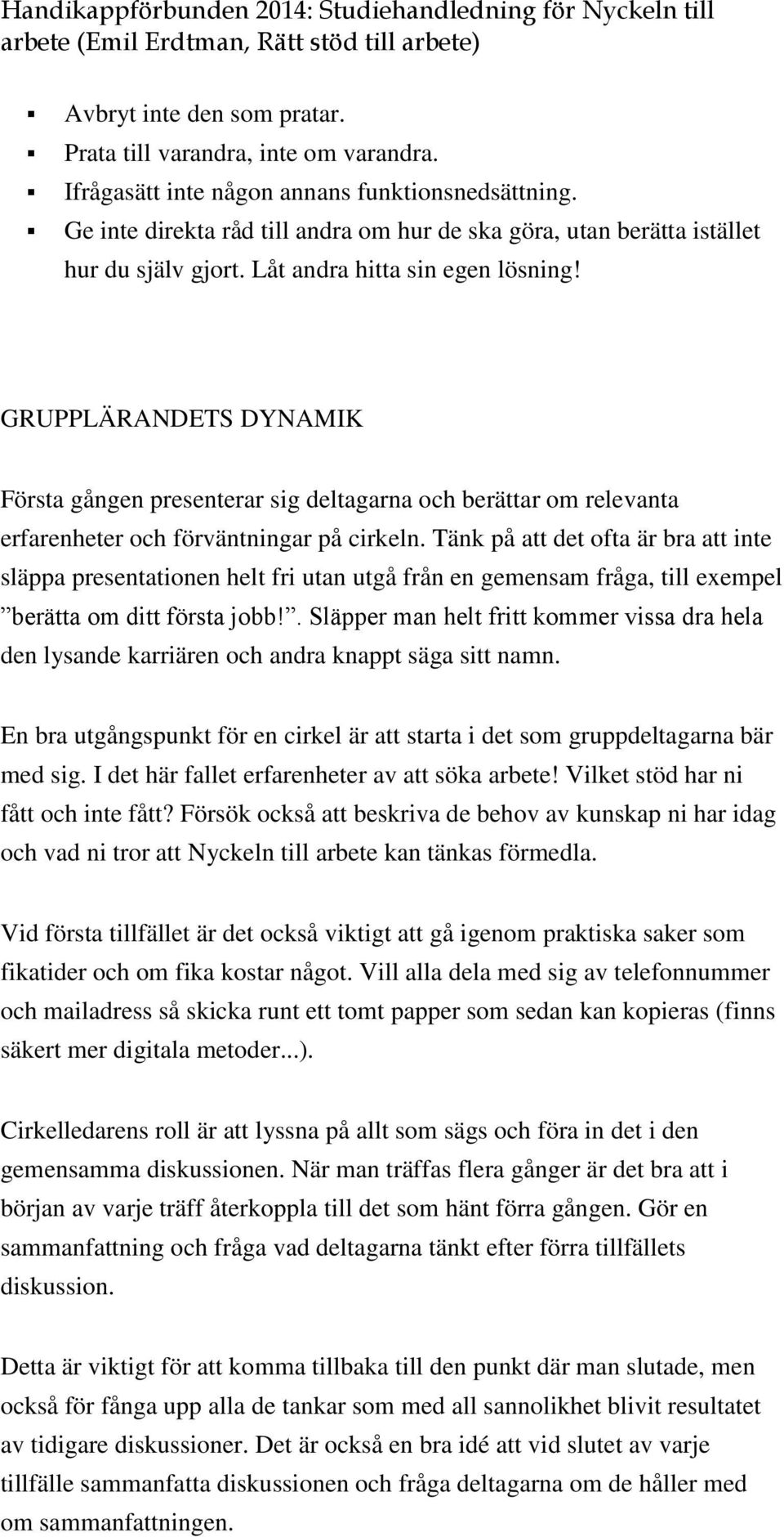 GRUPPLÄRANDETS DYNAMIK Första gången presenterar sig deltagarna och berättar om relevanta erfarenheter och förväntningar på cirkeln.