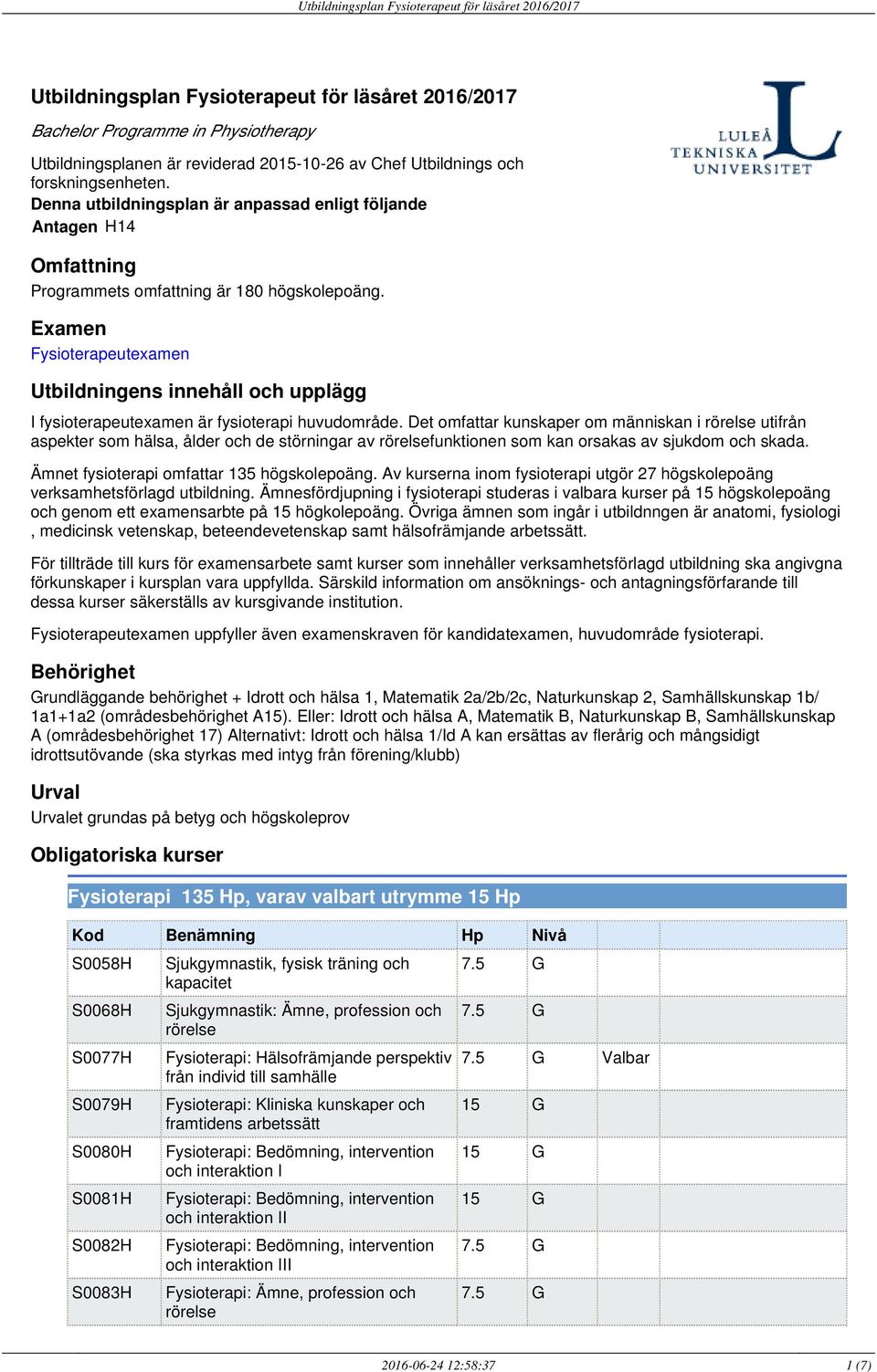 Eamen Fysioterapeuteamen Utbildningens innehåll och upplägg I fysioterapeuteamen är fysioterapi huvudområde.