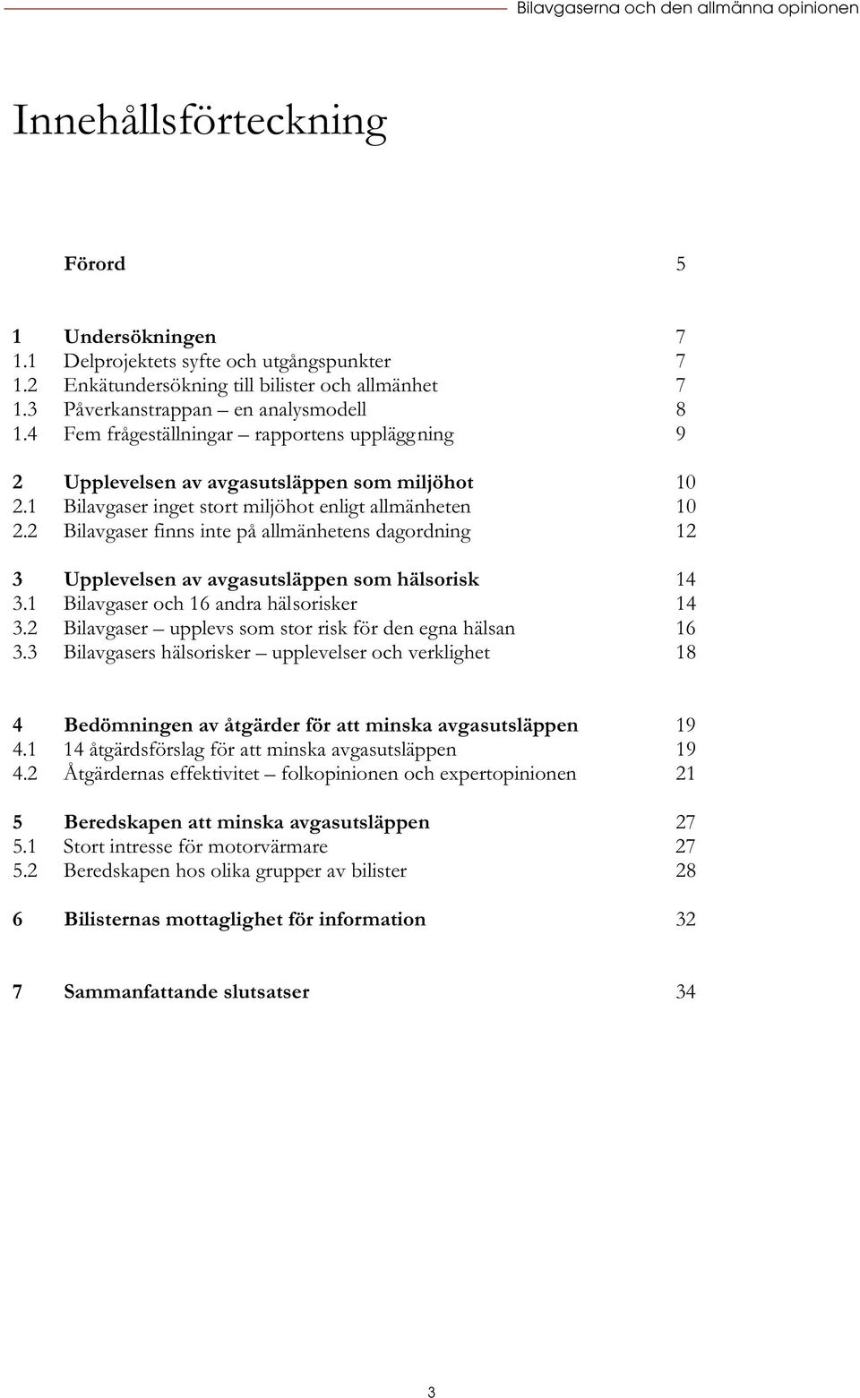 2 Bilavgaser finns inte på allmänhetens dagordning 12 3 Upplevelsen av avgasutsläppen som hälsorisk 14 3.1 Bilavgaser och 16 andra hälsorisker 14 3.