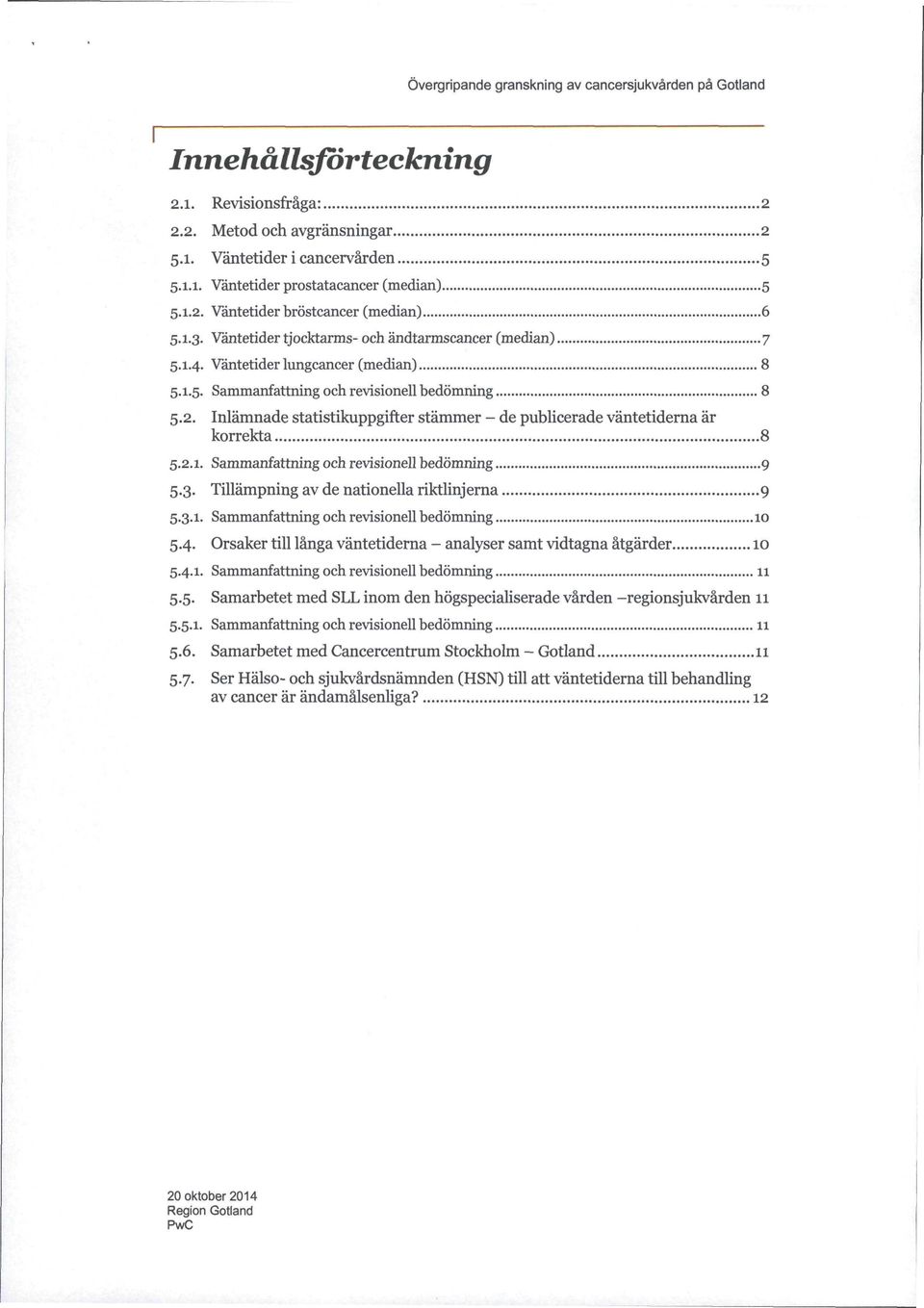 Inlämnade statistikuppgifter stämmer - de publicerade väntetiderna är korrekta 8 5.2.1. Sammanfattning och revisionell bedömning 9 5.3. Tillämpning av de nationella riktlinjerna 9 5.3.1. Sammanfattning och revisionell bedömning 10 5.