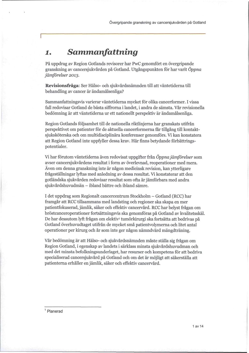 I vissa fall redovisar Gotland de bästa siffrorna i landet, i andra de sämsta. Vår revisionella bedömning är att väntetiderna ur ett nationellt perspektiv är ändamålsenliga.