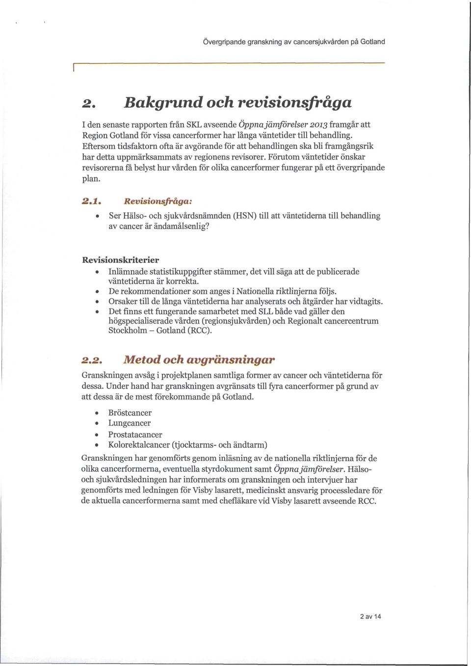 Förutom väntetider önskar revisorerna få belyst hur vården för olika cancerformer fungerar på ett övergripande plan. 2*1.