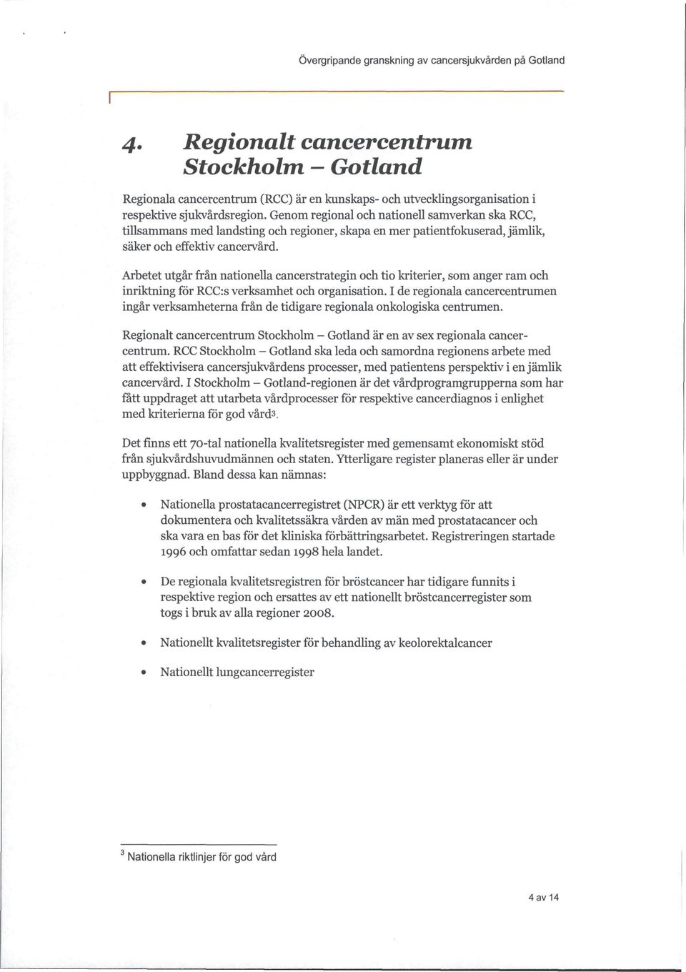 Arbetet utgår från nationella cancerstrategin och tio kriterier, som anger ram och inriktning för RCC:s verksamhet och organisation.