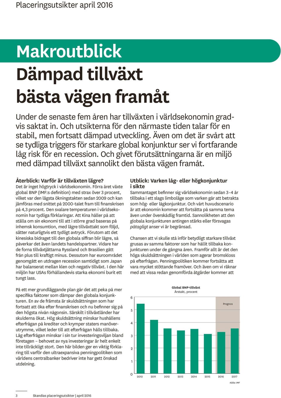 Även om det är svårt att se tydliga triggers för starkare global konjunktur ser vi fortfarande låg risk för en recession.