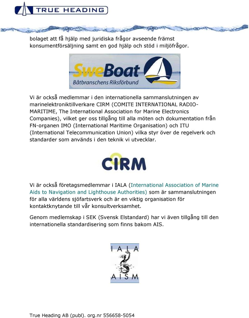 vilket ger oss tillgång till alla möten och dokumentation från FN-organen IMO (International Maritime Organisation) och ITU (International Telecommunication Union) vilka styr över de regelverk och