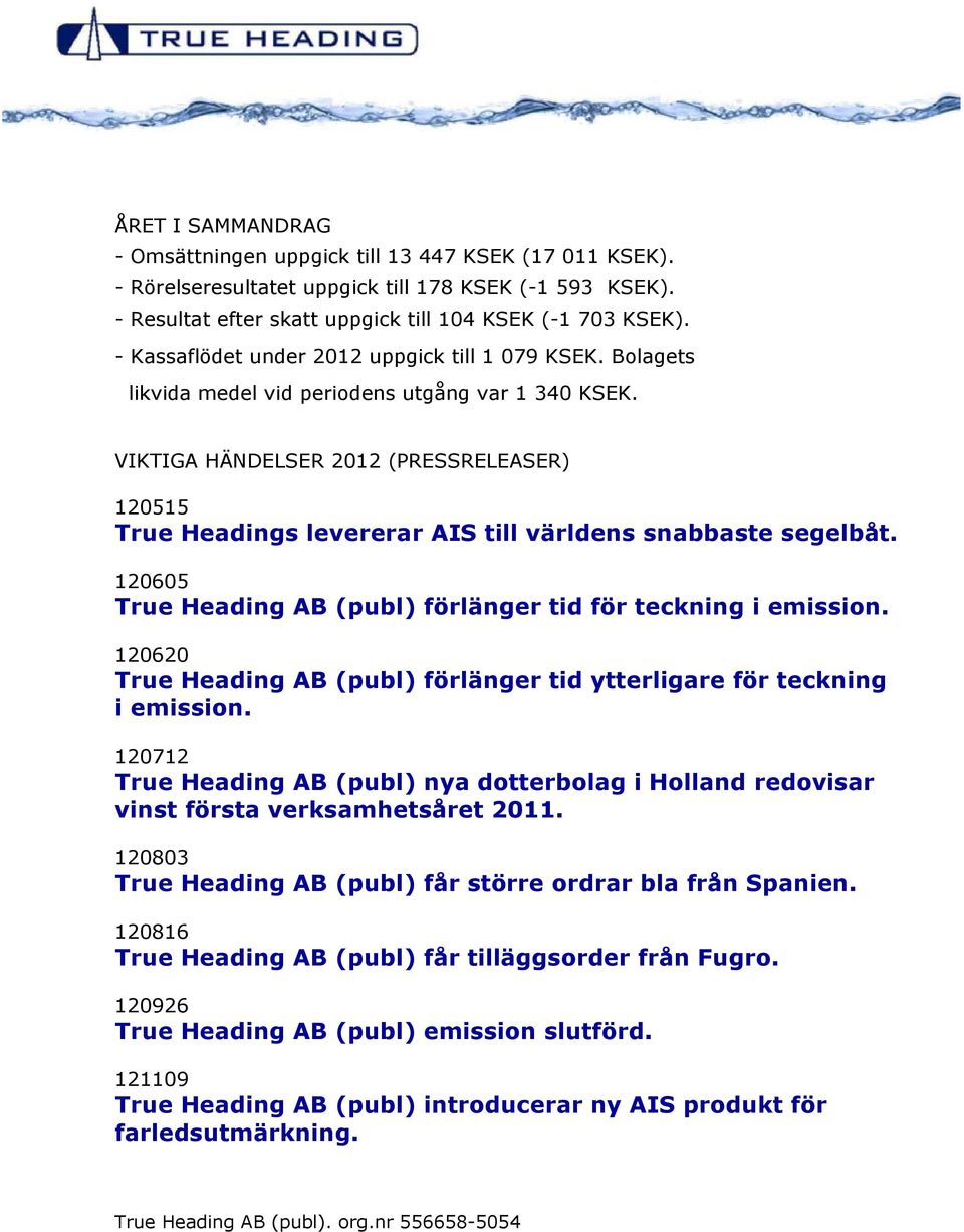 VIKTIGA HÄNDELSER 2012 (PRESSRELEASER) 120515 True Headings levererar AIS till världens snabbaste segelbåt. 120605 True Heading AB (publ) förlänger tid för teckning i emission.