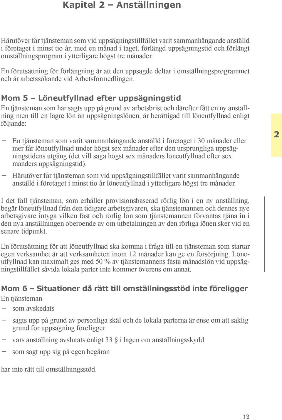 Mom 5 Löneutfyllnad efter uppsägningstid En tjänsteman som har sagts upp på grund av arbetsbrist och därefter fått en ny anställning men till en lägre lön än uppsägningslönen, är berättigad till