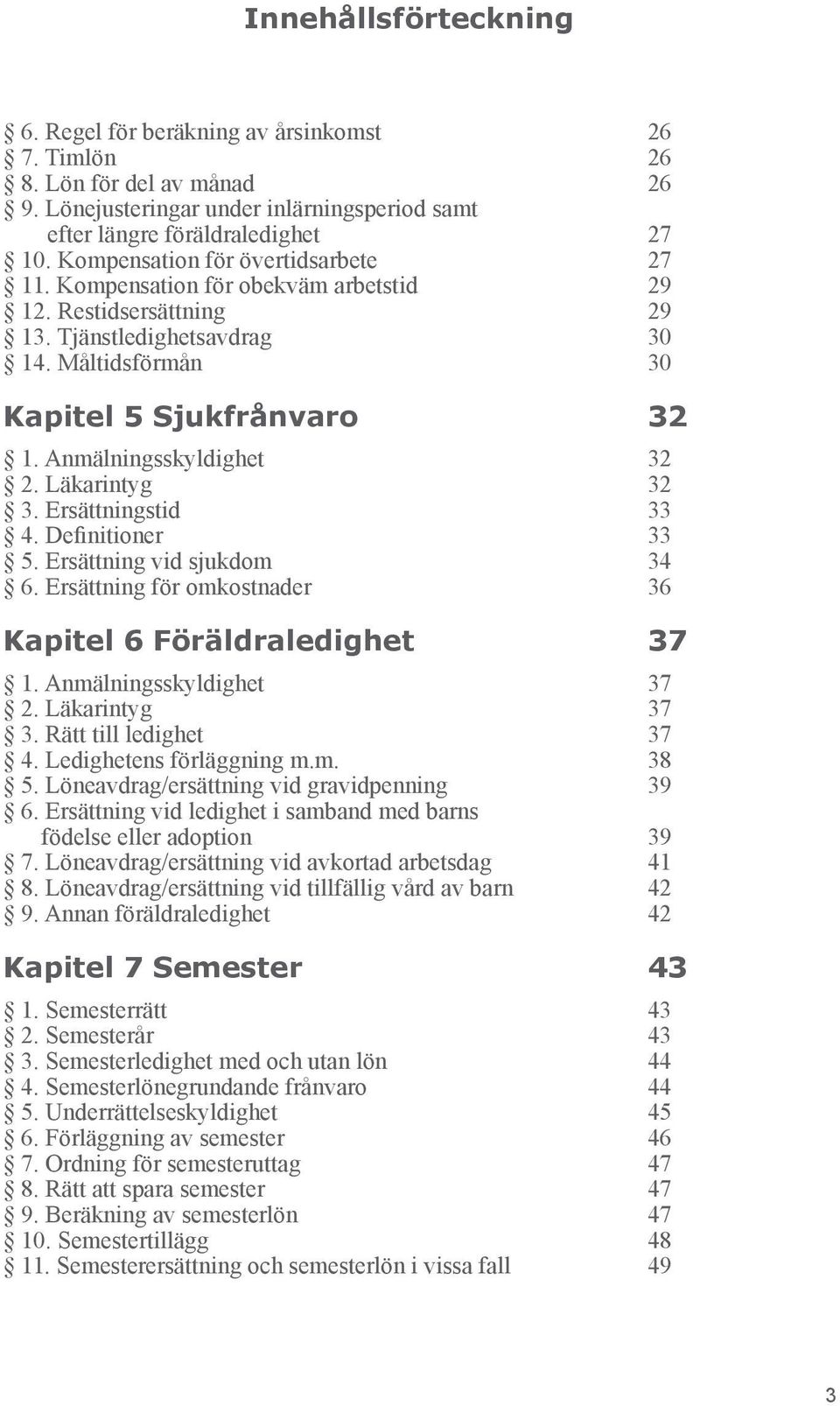 Anmälningsskyldighet 32 2. Läkarintyg 32 3. Ersättningstid 33 4. Definitioner 33 5. Ersättning vid sjukdom 34 6. Ersättning för omkostnader 36 Kapitel 6 Föräldraledighet 37 1.