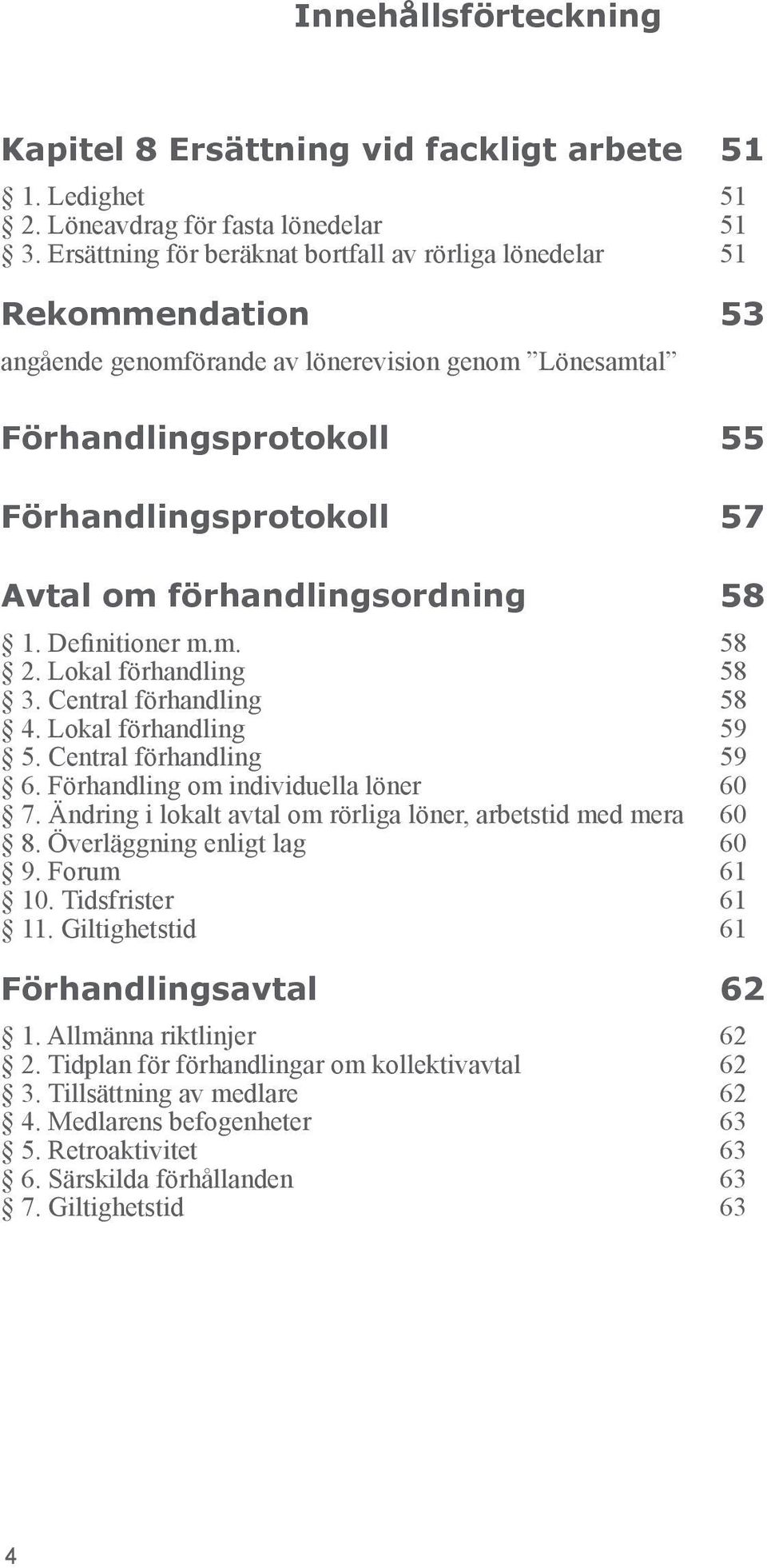 förhandlingsordning 58 1. Definitioner m.m. 58 2. Lokal förhandling 58 3. Central förhandling 58 4. Lokal förhandling 59 5. Central förhandling 59 6. Förhandling om individuella löner 60 7.