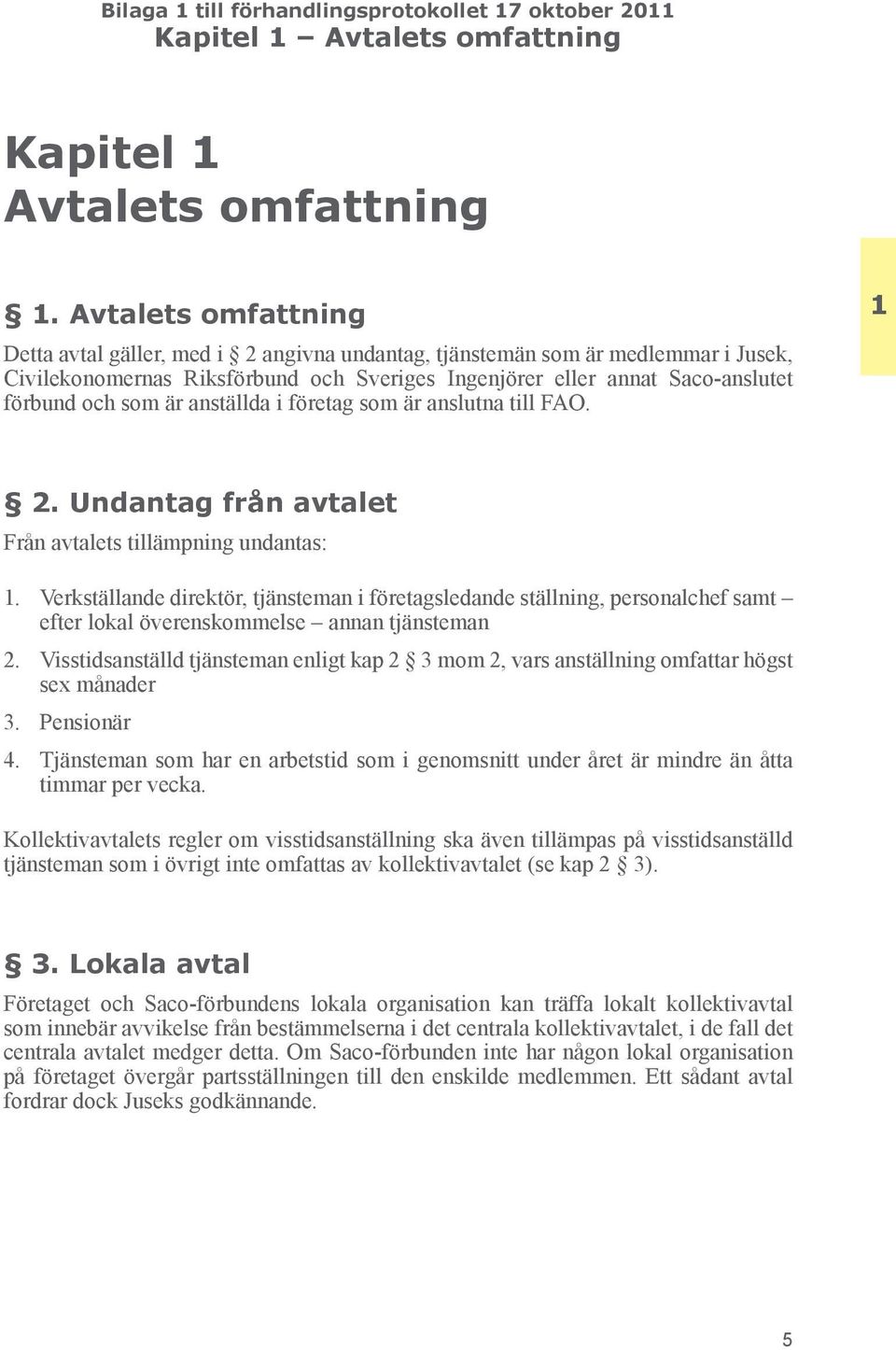 är anställda i företag som är anslutna till FAO. 1 2. Undantag från avtalet Från avtalets tillämpning undantas: 1.