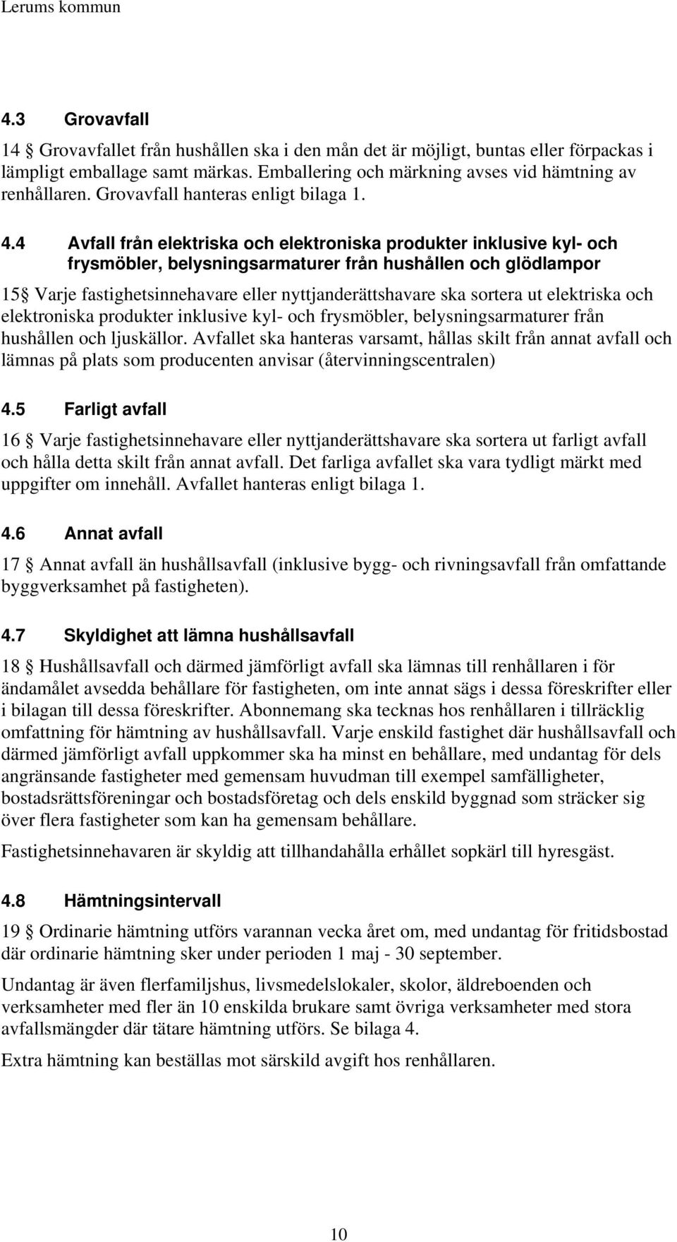 4 Avfall från elektriska och elektroniska produkter inklusive kyl- och frysmöbler, belysningsarmaturer från hushållen och glödlampor 15 Varje fastighetsinnehavare eller nyttjanderättshavare ska